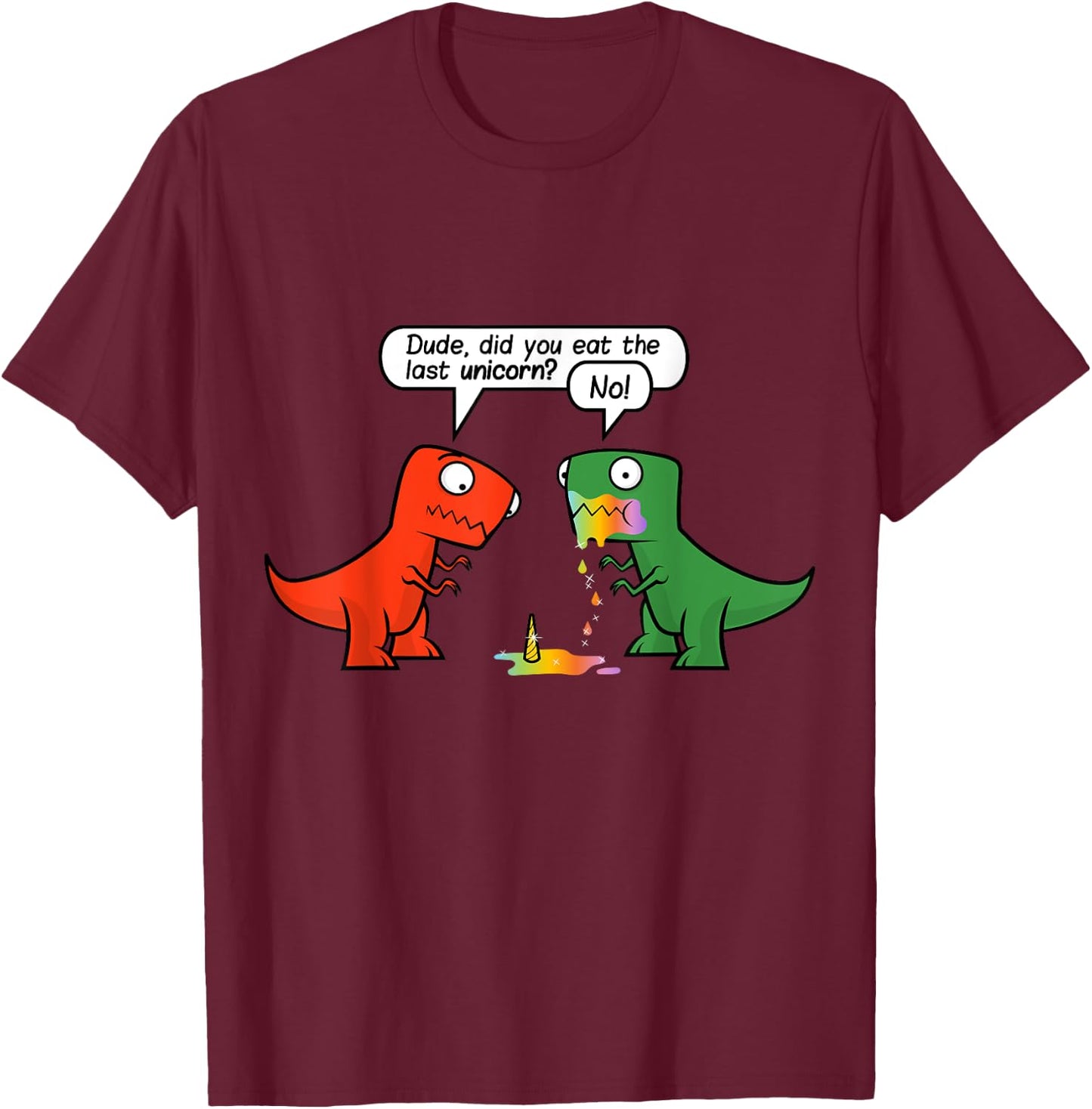 Dude Did You Eat The Last Unicorn Funny Dinosaur T-Shirt - T-Shirt | Maroon