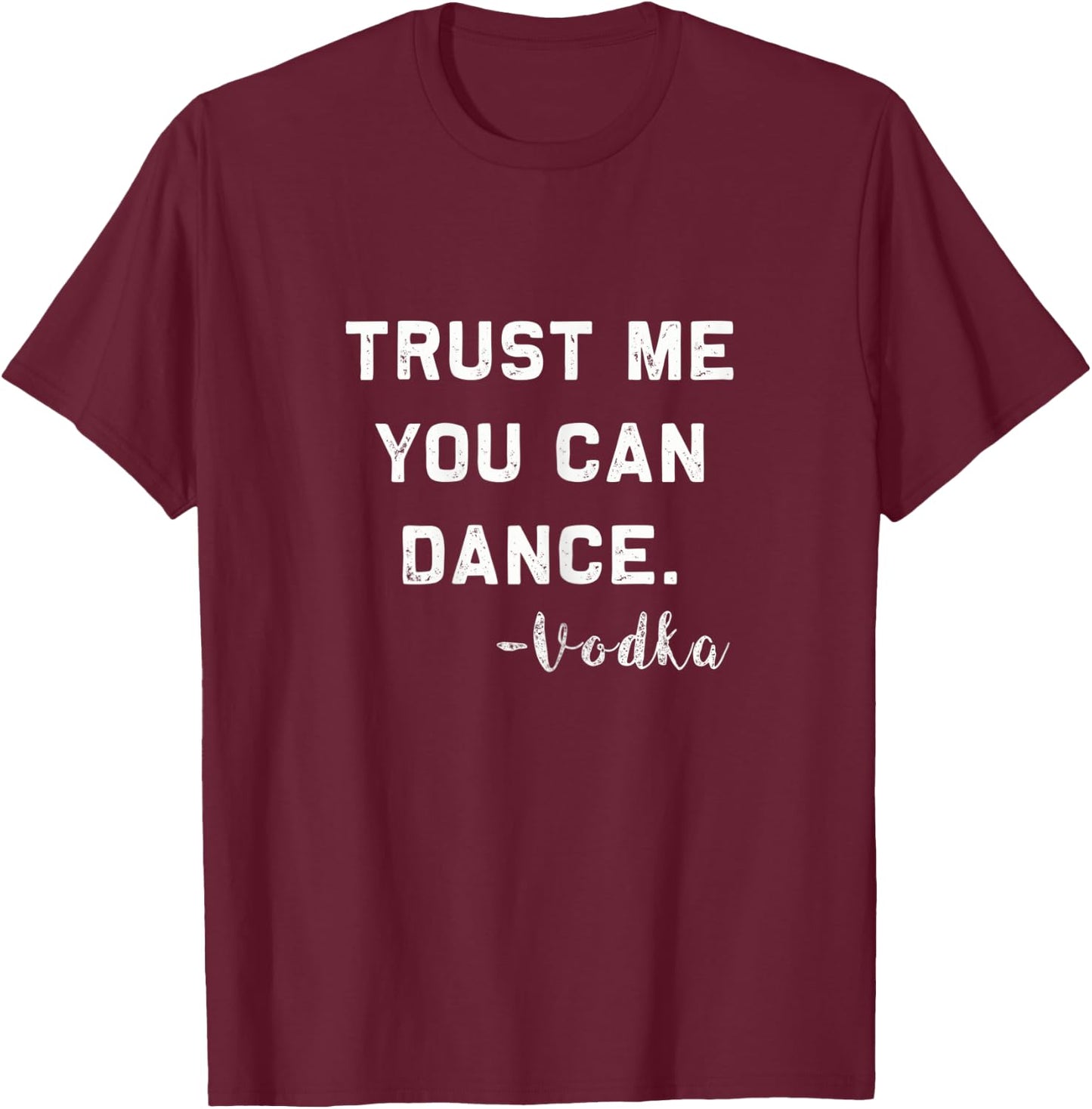 Trust me you can Dance - Vodka | Funny drinking Shirt T-Shirt - T-Shirt | Maroon