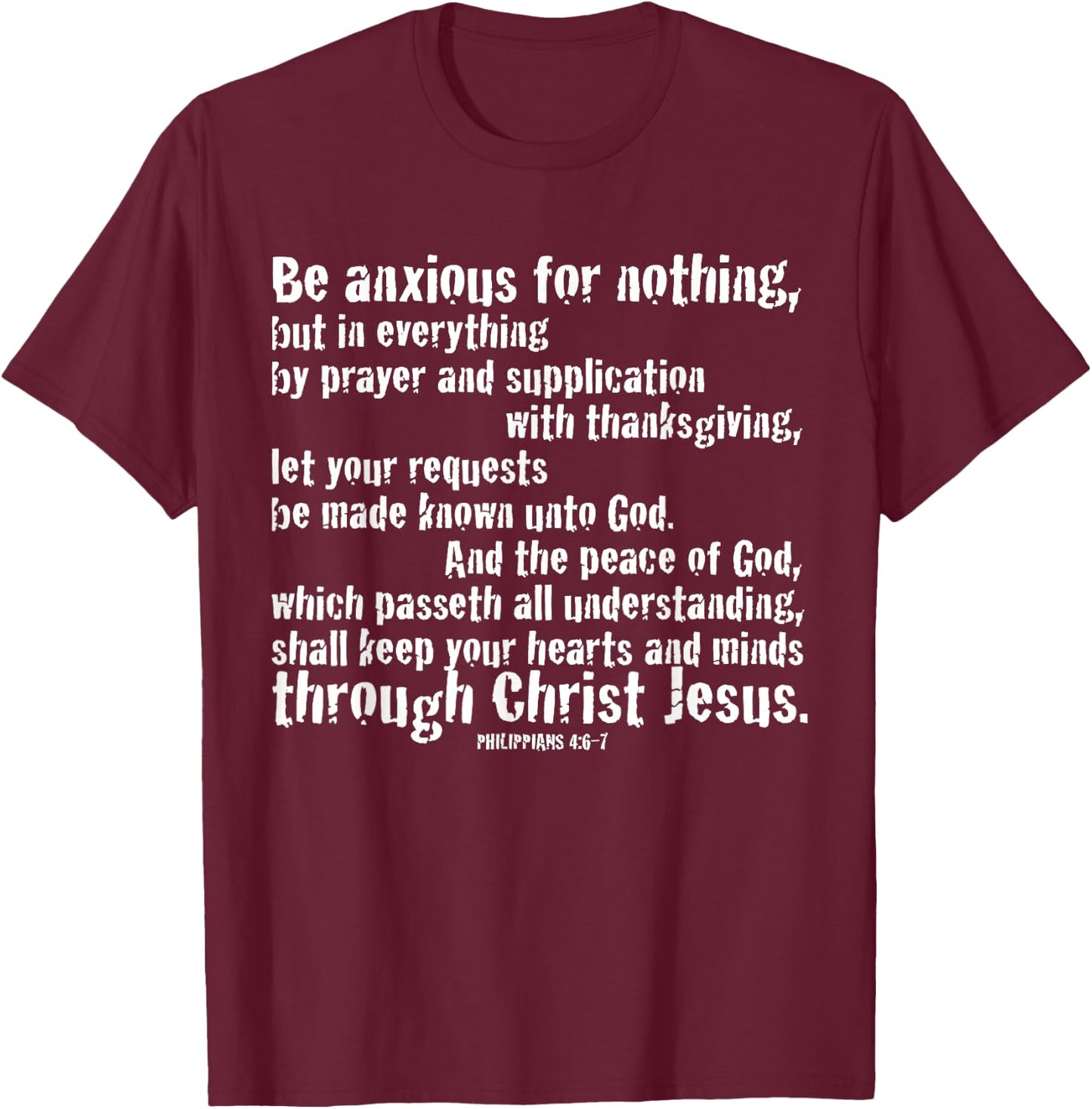 BE ANXIOUS FOR NOTHING. Philippians 4:6-7 T-Shirt - T-Shirt | Maroon