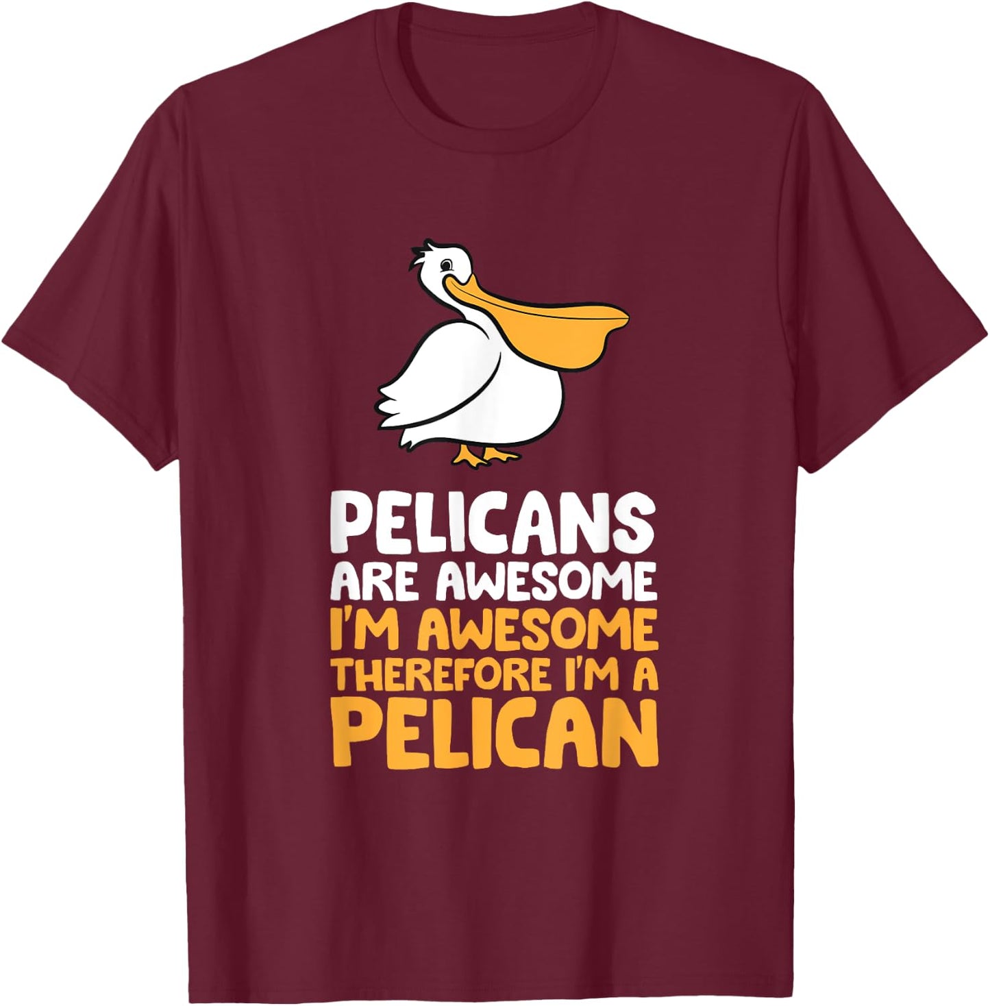 Pelicans Are Awesome I'm Awesome Therefore I'm a Pelican T-Shirt - T-Shirt | Maroon