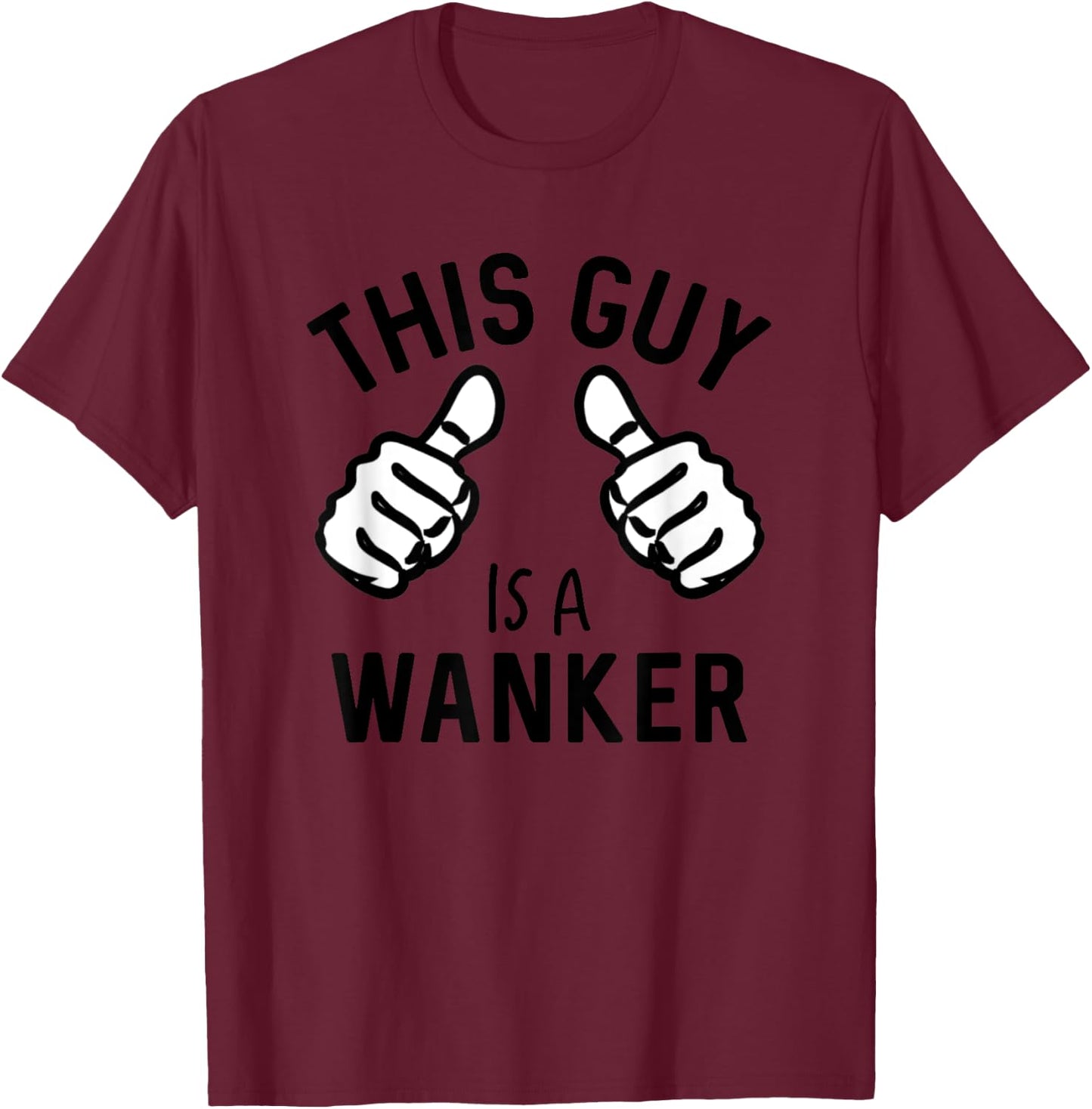 This Guy Is A Wanker Funny British Insult T-Shirt - T-Shirt | Maroon