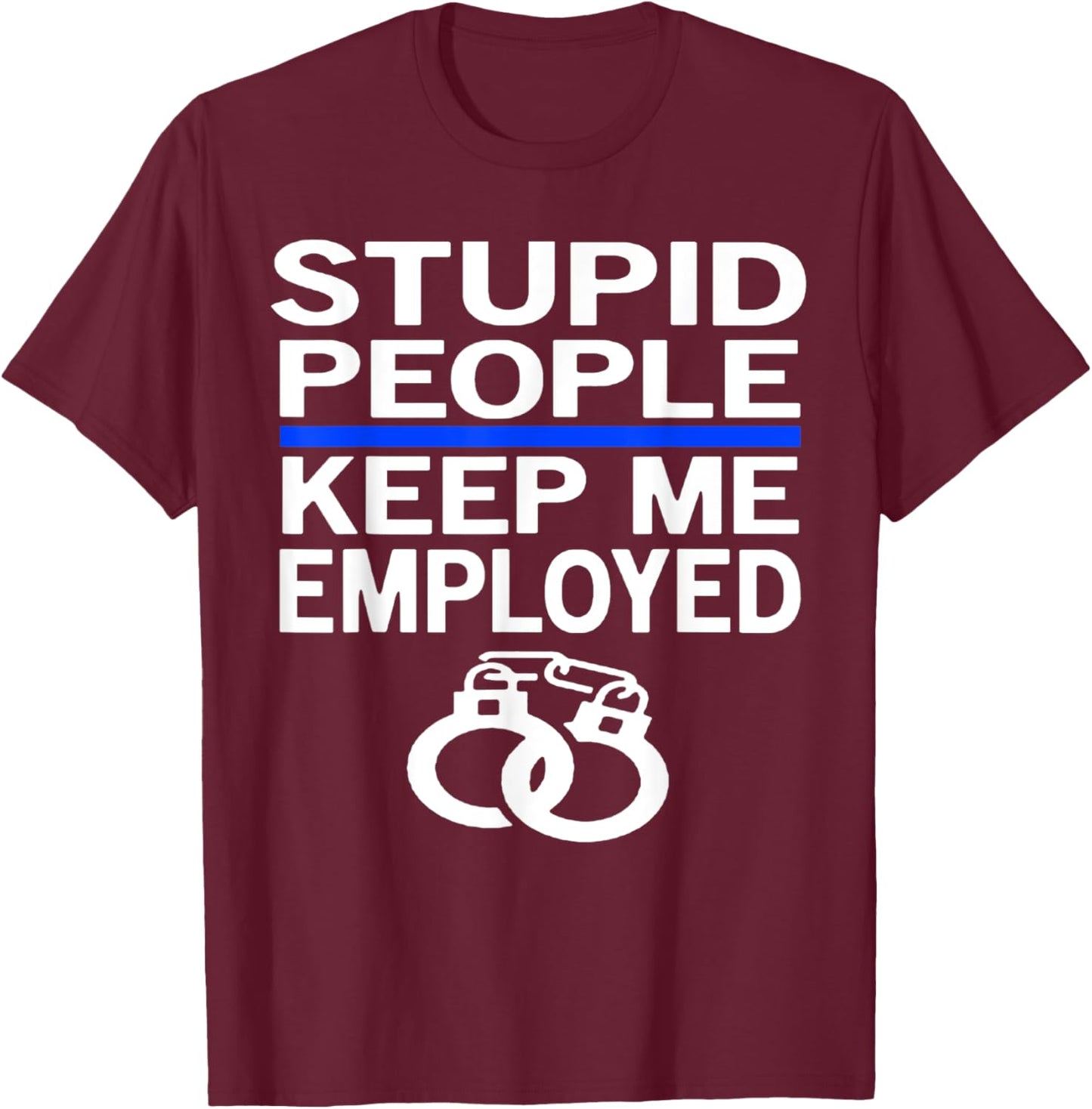 Stupid People Funny Police Officer Law Enforcement Cop Gift T-Shirt - T-Shirt | Maroon