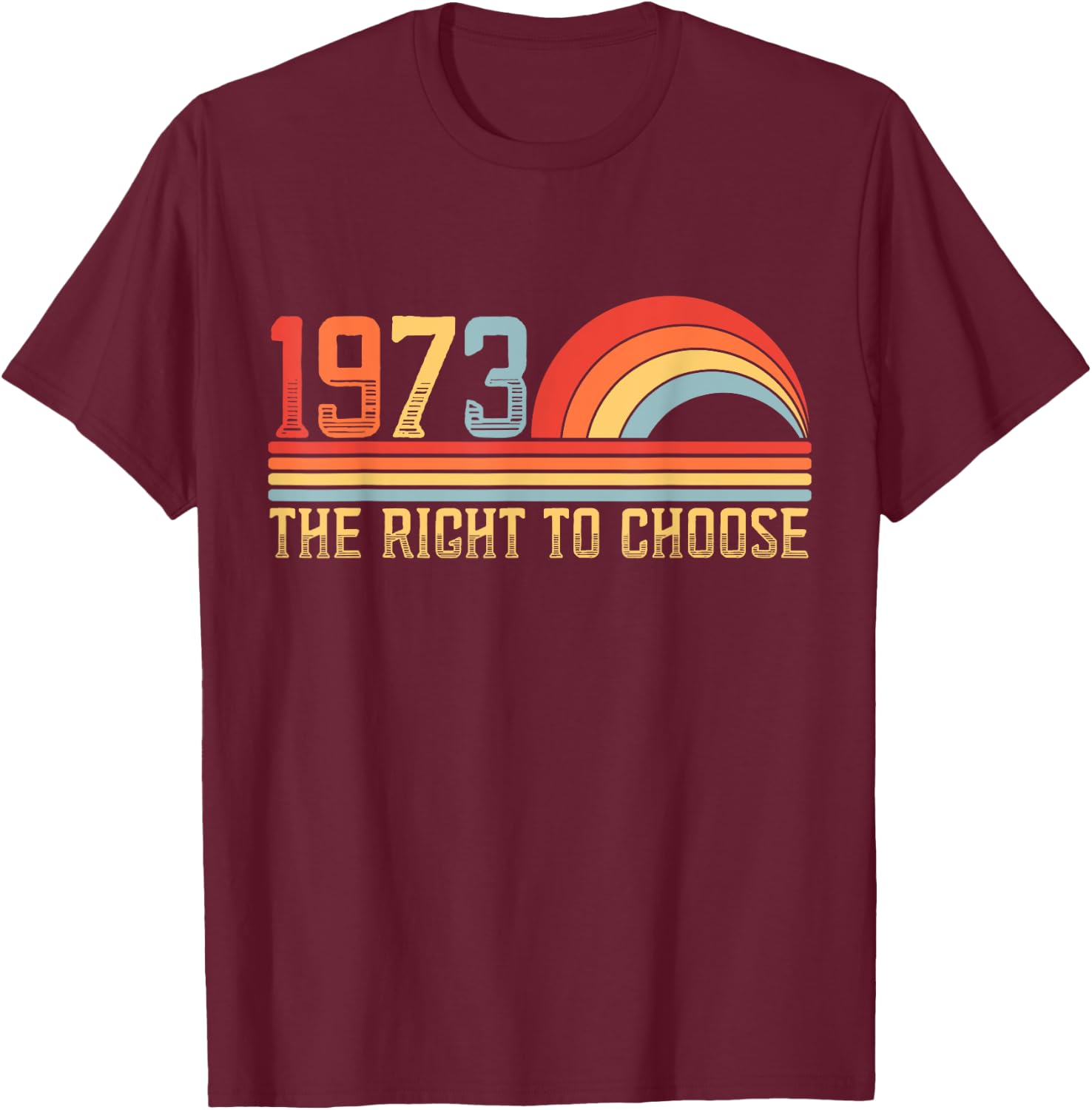 Roe 1973 Abortion Rights to Choose Rights Feminist T-Shirt - T-Shirt | Maroon
