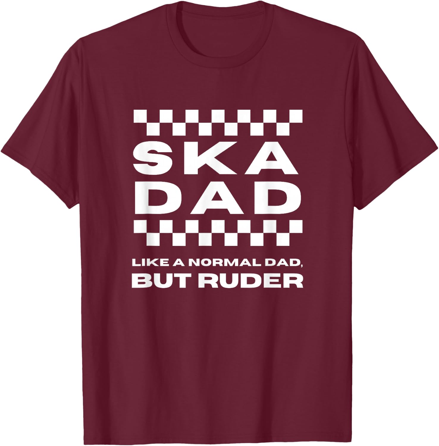 Ska Music Ska Dad Like a Normal Dad, But Ruder T-Shirt - T-Shirt | Maroon