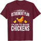I have a Retirement Plan I Plan to Raise Chickens T-Shirt - T-Shirt | Maroon
