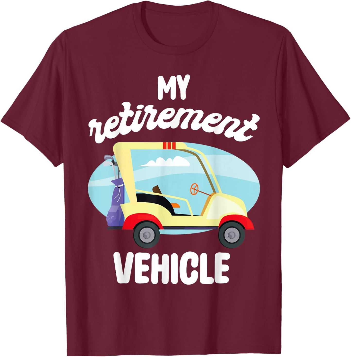 My Retirement Vehicle Golf Lover Retired Plan Golf Cart T-Shirt - T-Shirt | Maroon