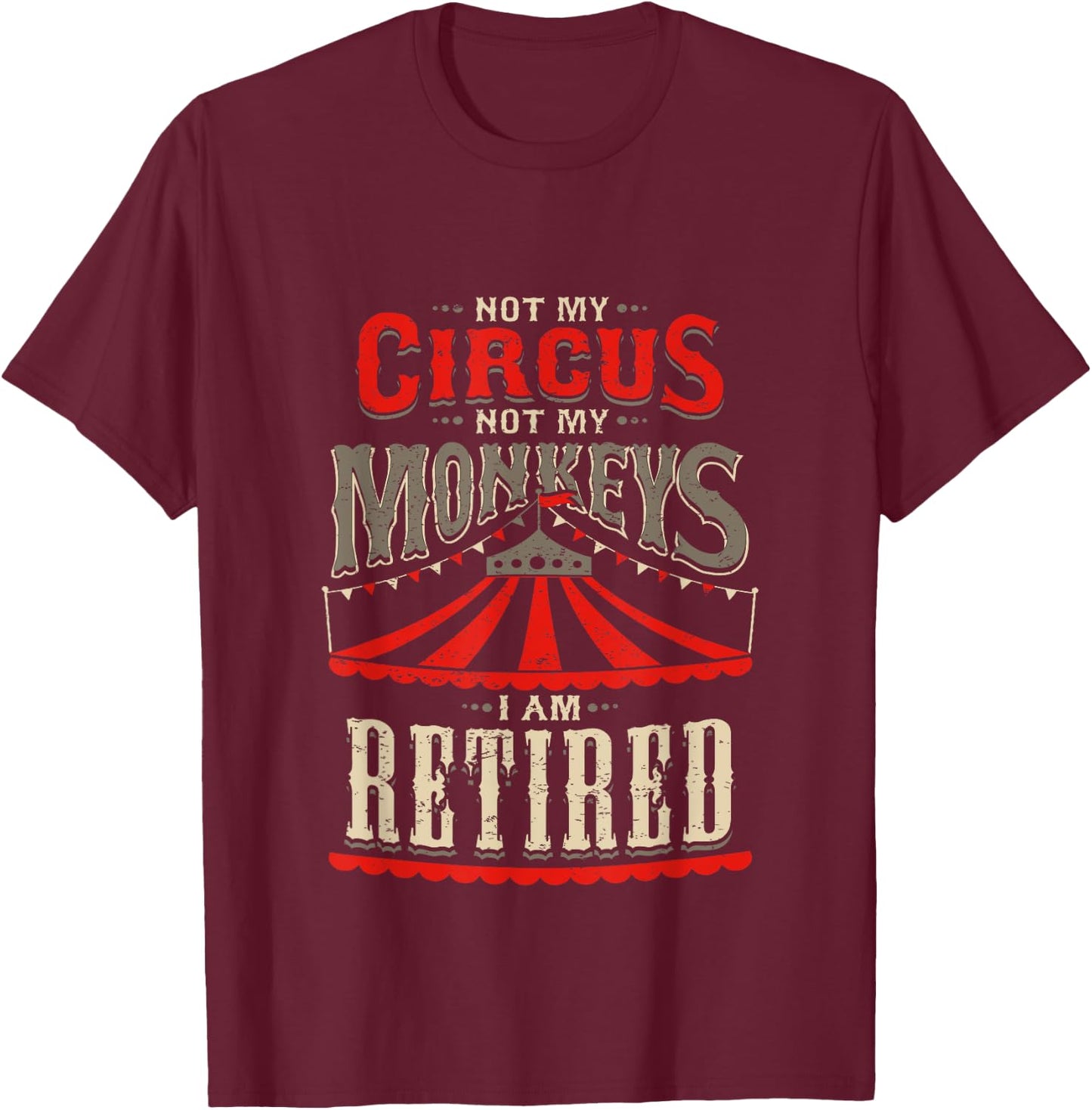 Not My Circus Not My Monkeys I'm Retired Vintage Retirement T-Shirt - T-Shirt | Maroon