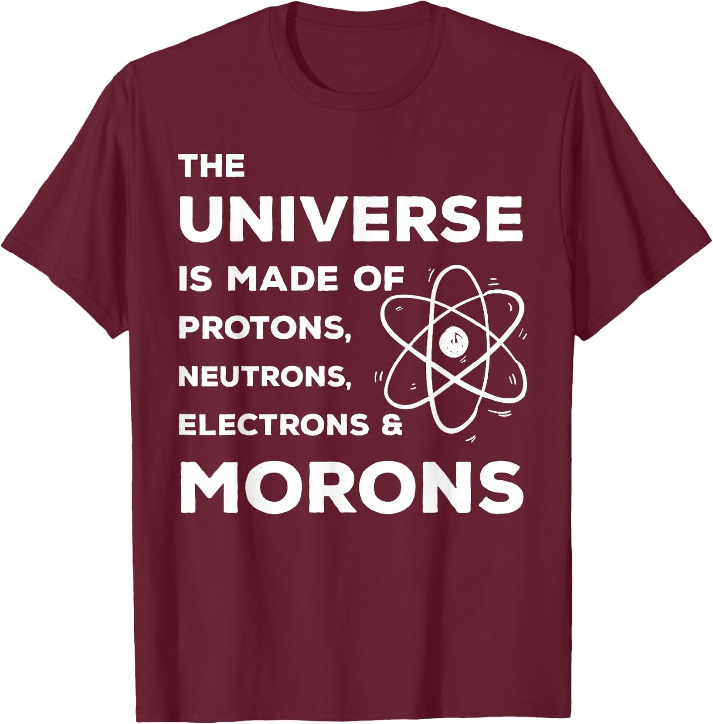 Funny Scientist Universe is Full of Neutrons Morons T-Shirt - T-Shirt | Maroon