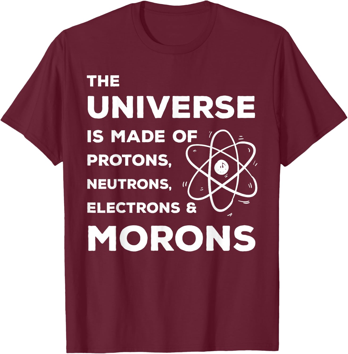 Funny Scientist Universe is Full of Neutrons Morons T-Shirt - T-Shirt | Maroon