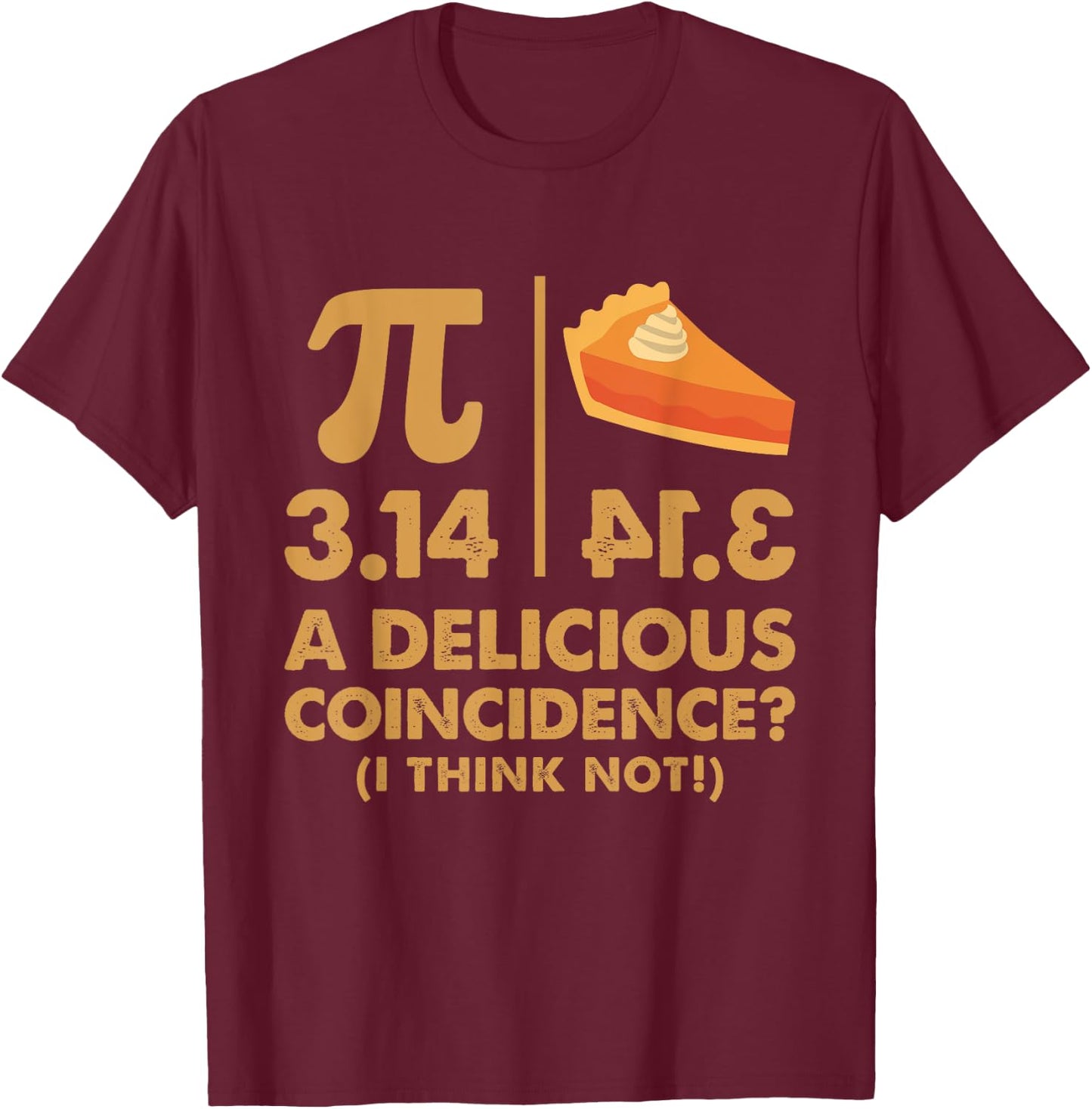 Pi Day 3.14 Delicious Coincidence Funny Math Nerd Dad Joke T-Shirt - T-Shirt | Maroon