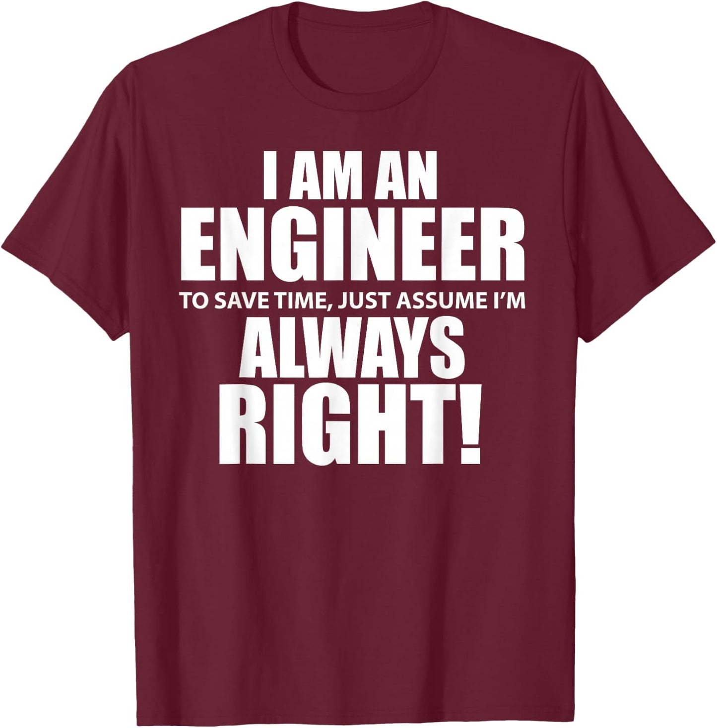 "I Am An Engineer Let's Assume I'm Always Right Funny T-Shirt - T-Shirt | Maroon