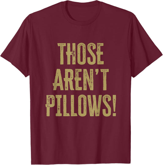 Those aren't pillows! Classic comedy movie quote T-Shirt - T-Shirt | Maroon