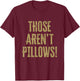 Those aren't pillows! Classic comedy movie quote T-Shirt - T-Shirt | Maroon