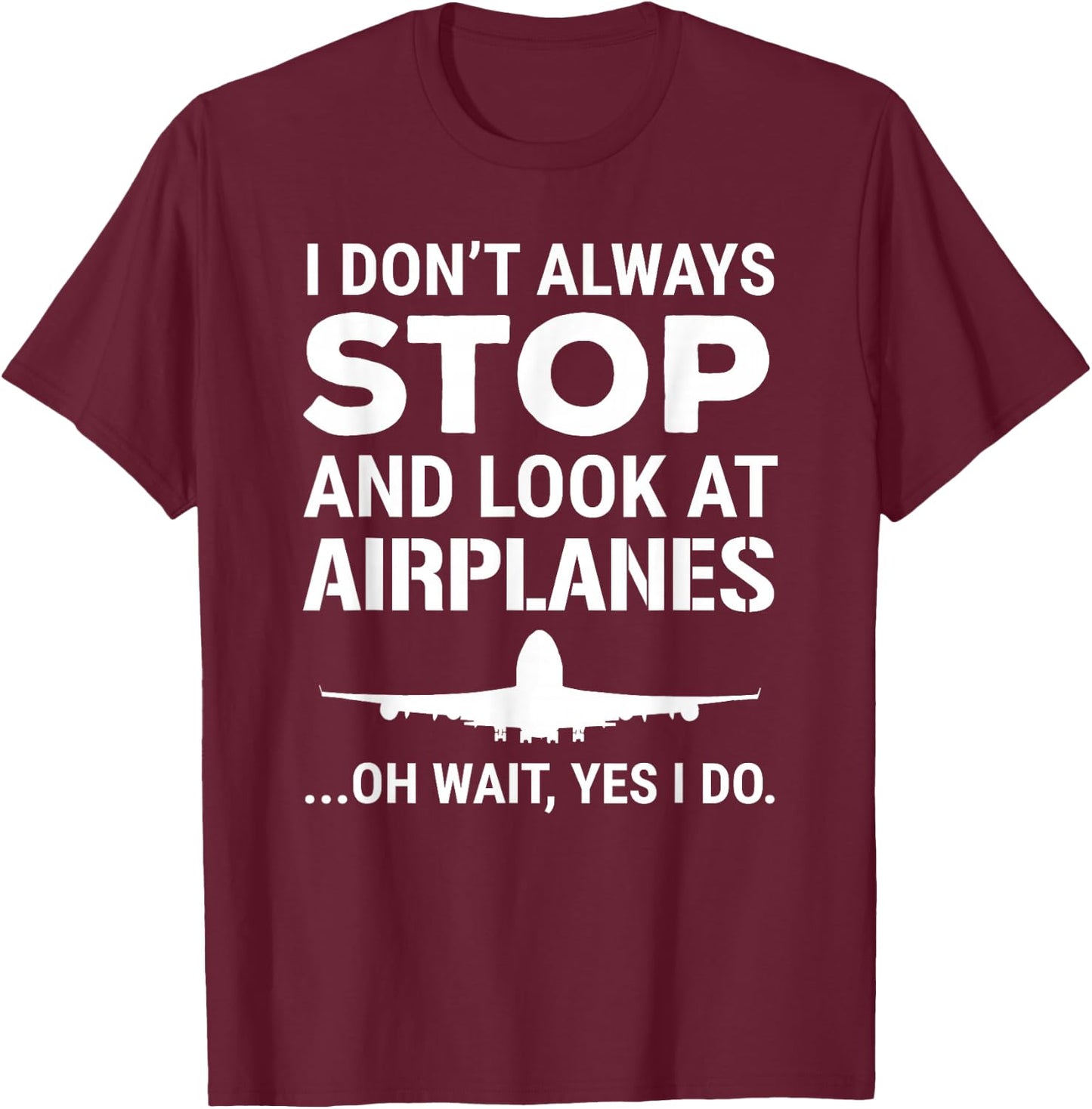 Funny Pilot I Don't Always Stop And Look At Airplanes T-Shirt - T-Shirt | Maroon