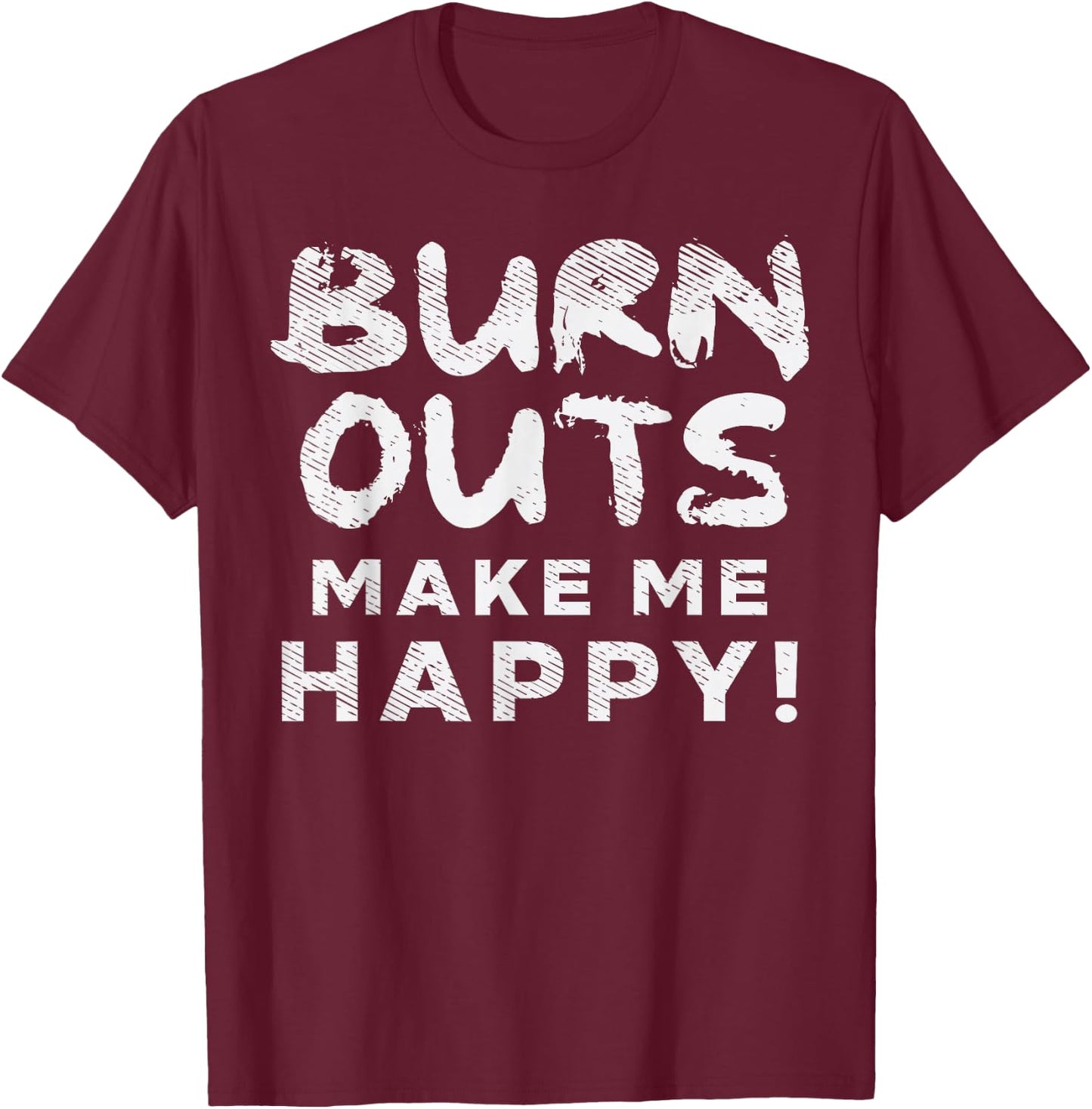 Burnouts Make Happy Me Racing Race Car Driver Racer Gift T-Shirt - T-Shirt | Maroon