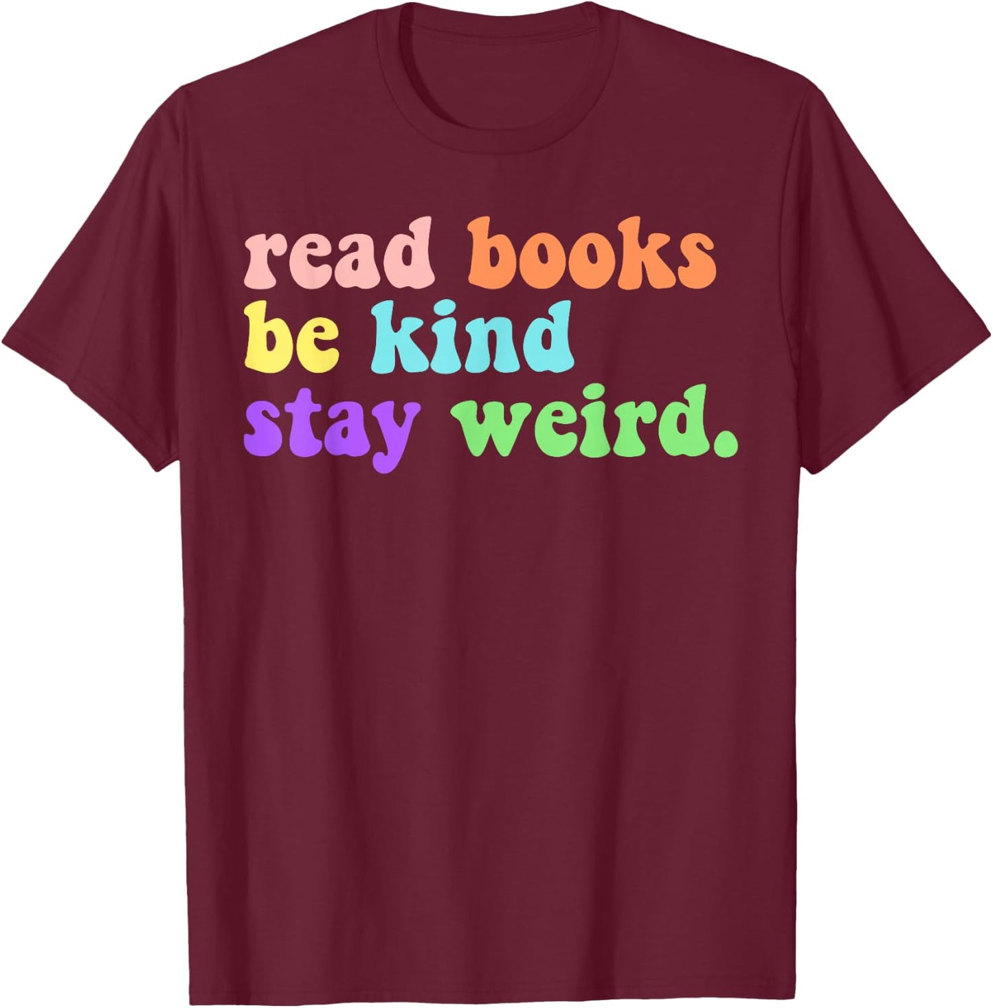 Read Books Be Kind Stay Weird Funny Book Lover Groovy T-Shirt - T-Shirt | Maroon