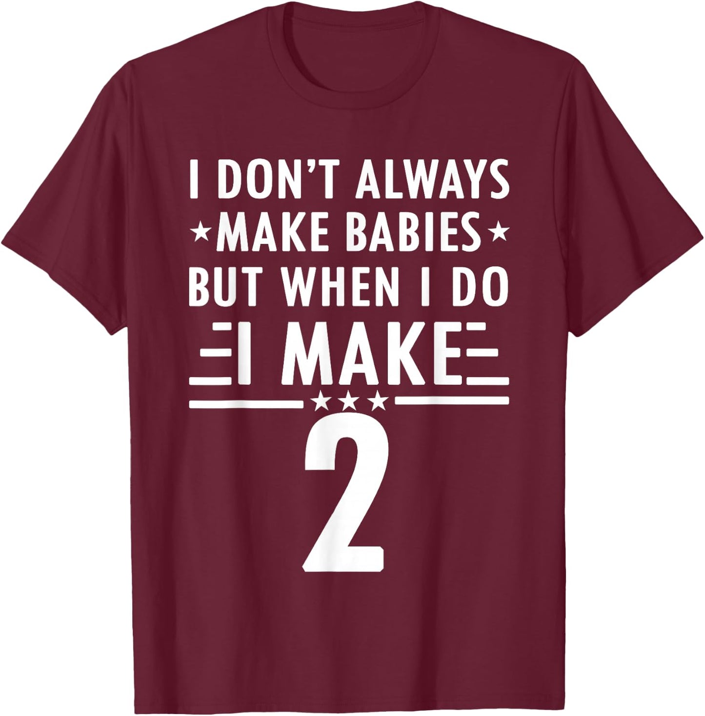 I Don't Always Make Babies But When I Do I Make 2 T-Shirt - T-Shirt | Maroon