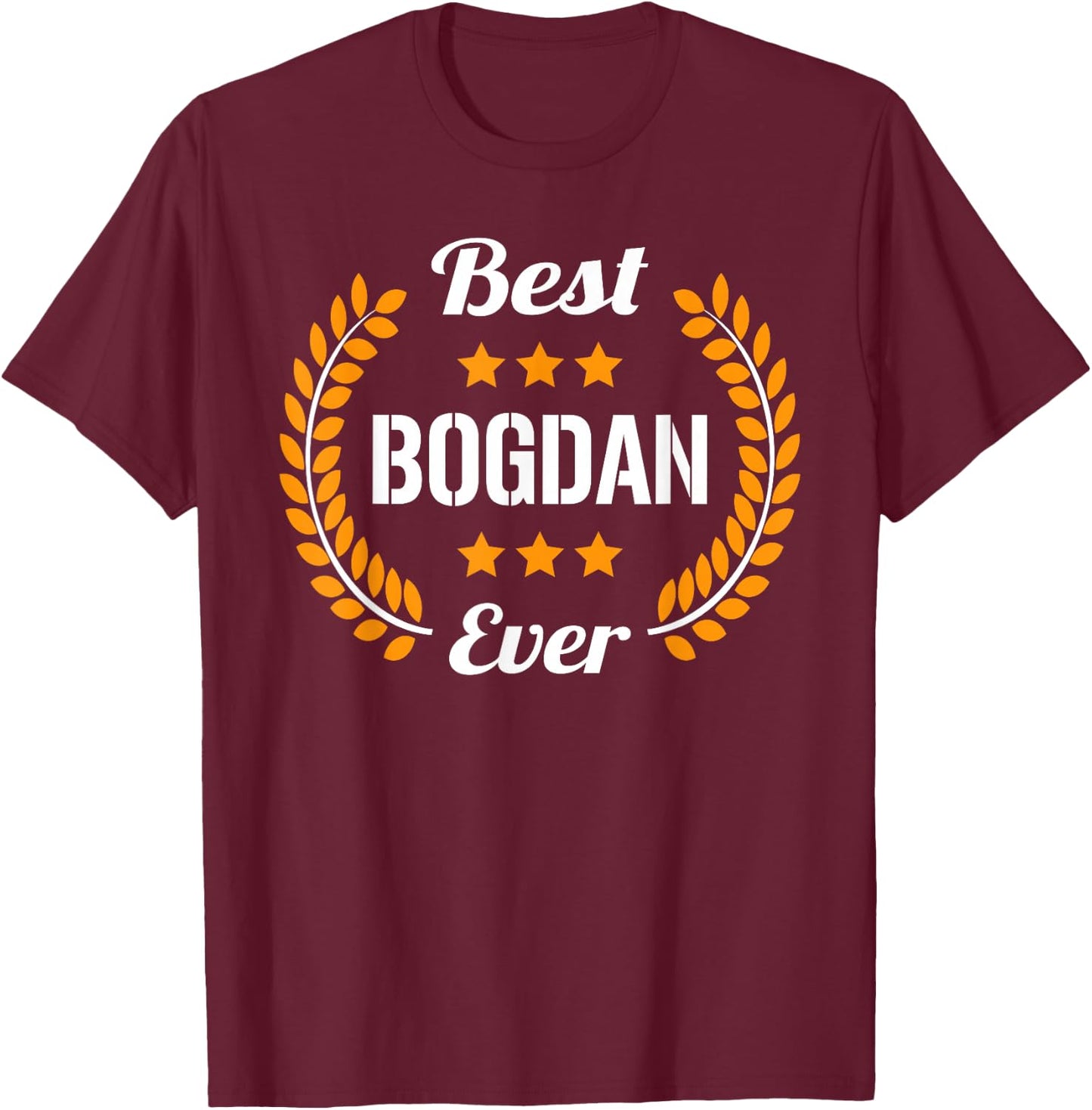 Best Bogdan Ever Funny Saying First Name Bogdan T-Shirt - T-Shirt | Maroon