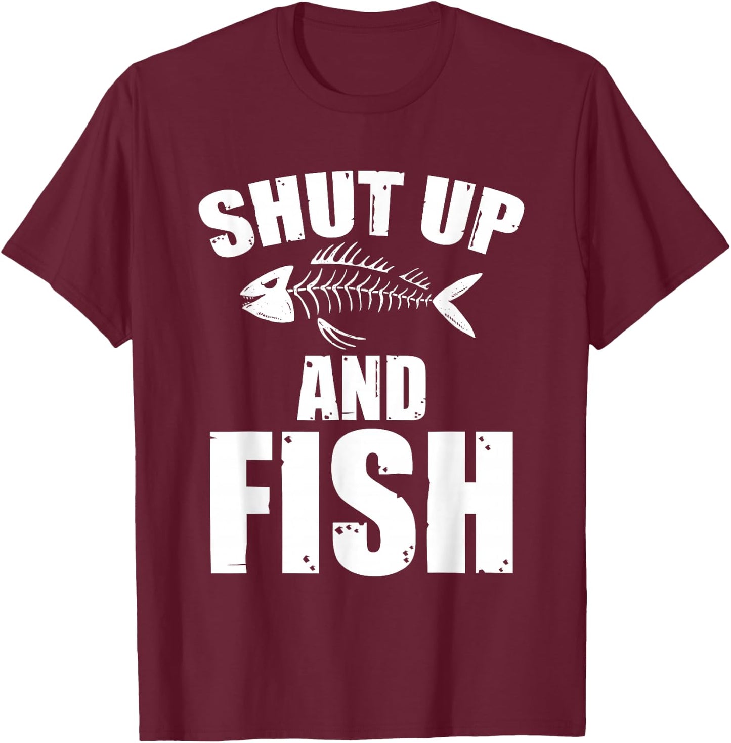 Shut Up And Fish Sarcasm Fishing Quote T-Shirt - T-Shirt | Maroon