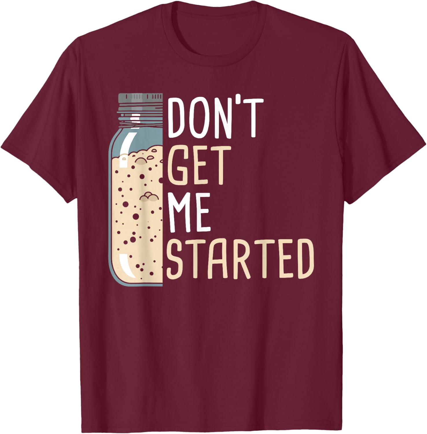 Don't Get Me Started Women Funny Sourdough Bread T-Shirt - T-Shirt | Maroon
