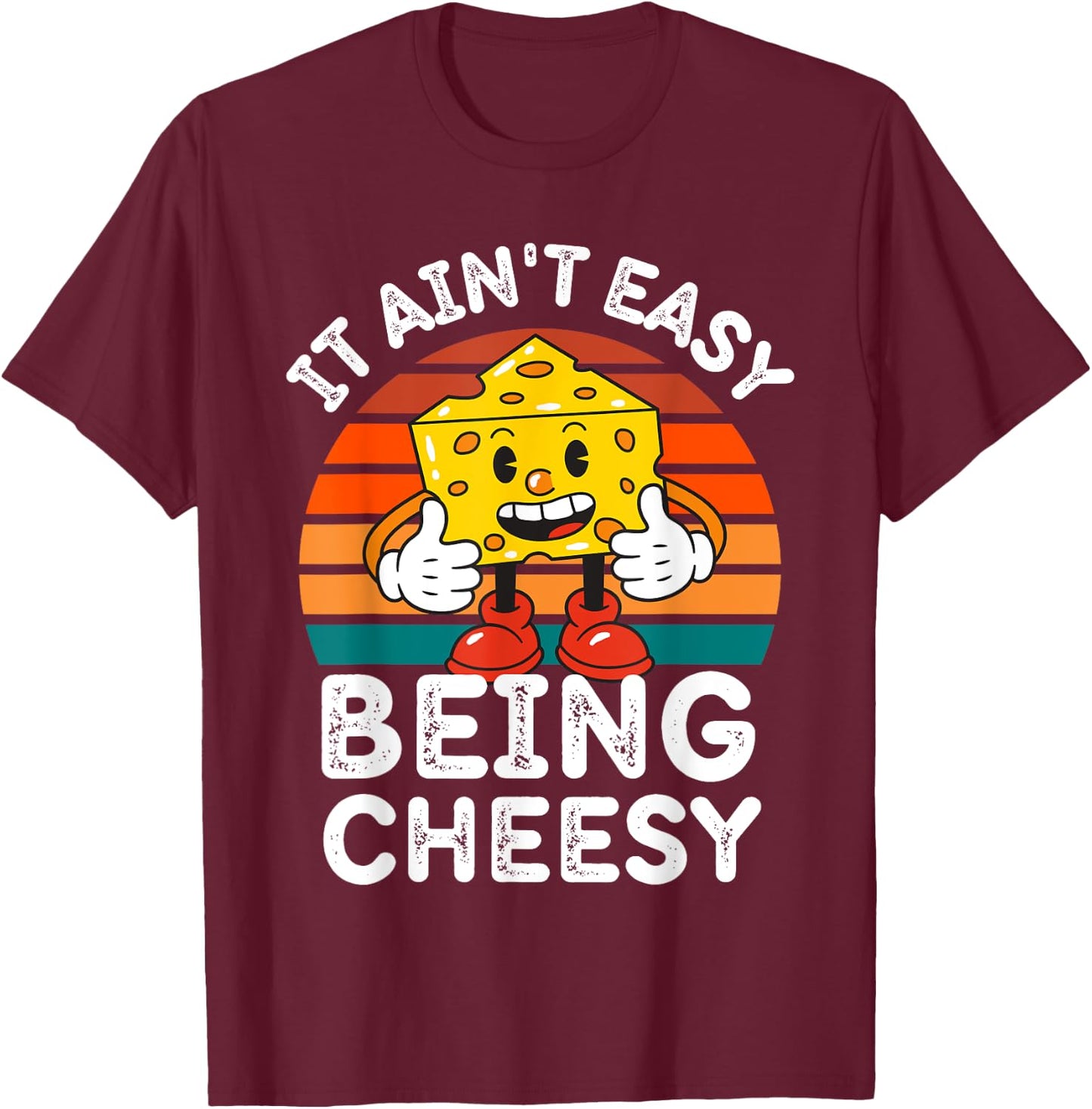 It Ain’t Easy Being Cheesy Cheesy Wisdom T-Shirt - T-Shirt | Maroon