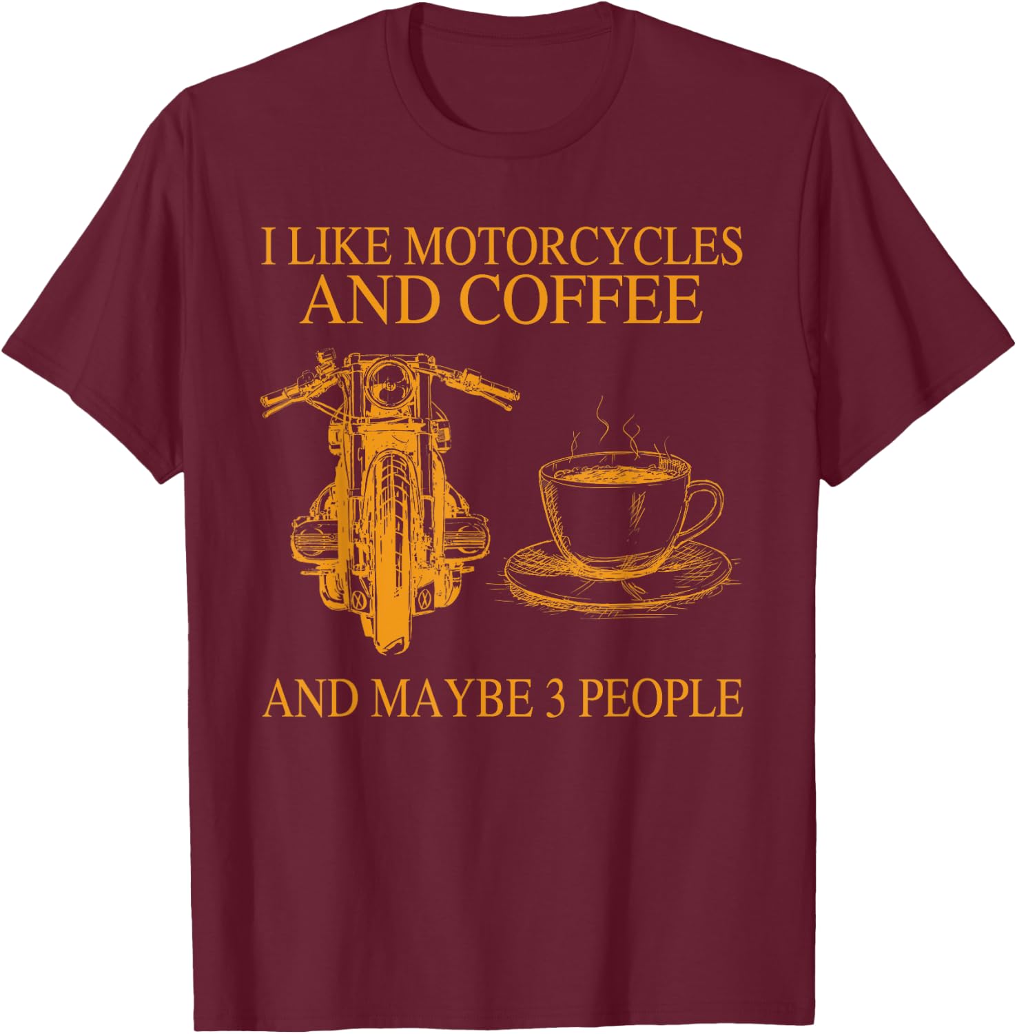 I Like Motorcycles And Coffee And Maybe 3 People Funny T-Shirt - T-Shirt | Maroon