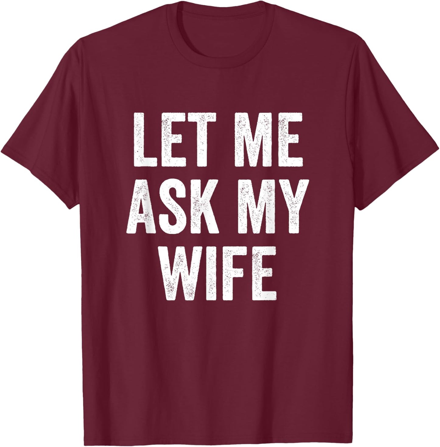 Let Me Ask My Wife - Husband T-Shirt - T-Shirt | Maroon
