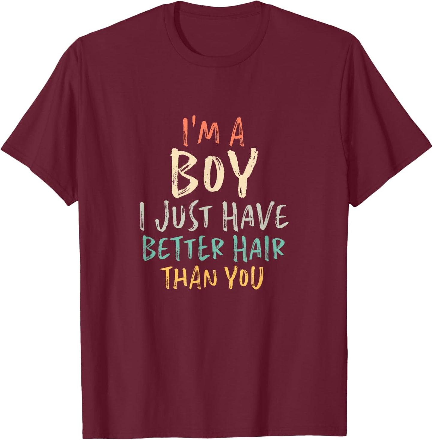 I'm A Boy I Just Have Better Hair Than You T-Shirt - T-Shirt | Maroon