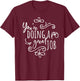 Encourage Friends Uplifting Quote You're Doing A Great Job T-Shirt - T-Shirt | Maroon