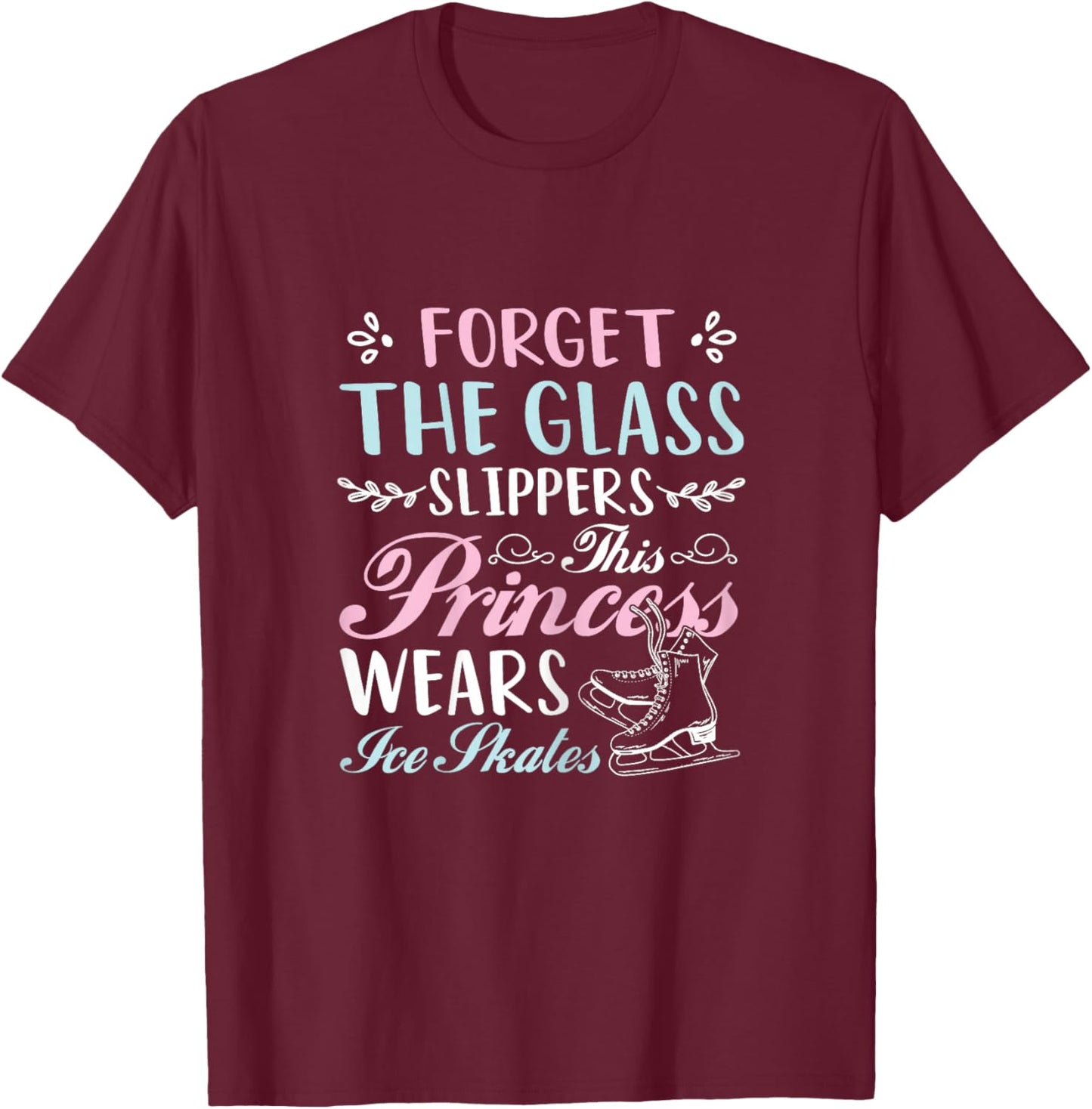 Forget The Glass Slippers This Princess Wears Ice Skates T-Shirt - T-Shirt | Maroon