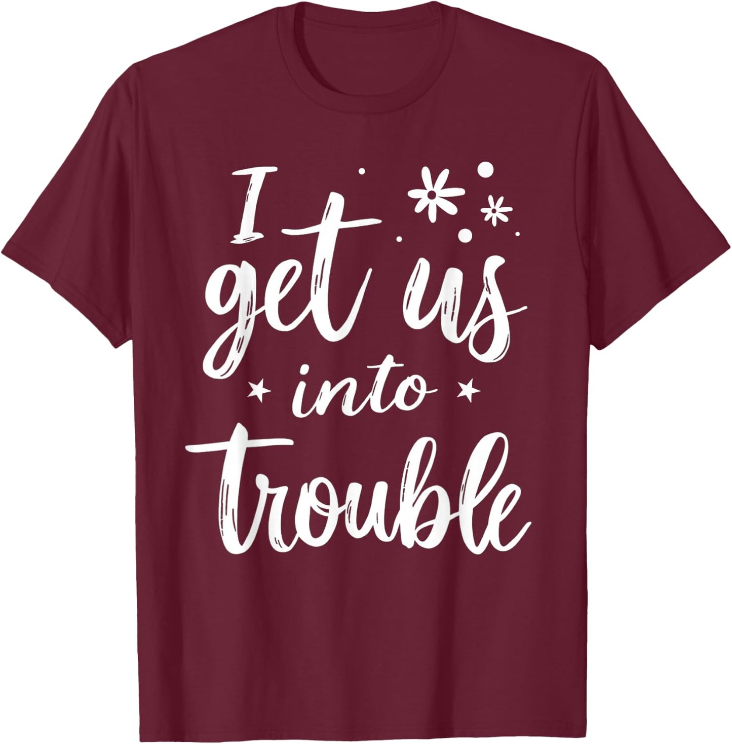I Get Us Into Out Of Trouble Set Funny Matching Best Friend T-Shirt - T-Shirt | Maroon