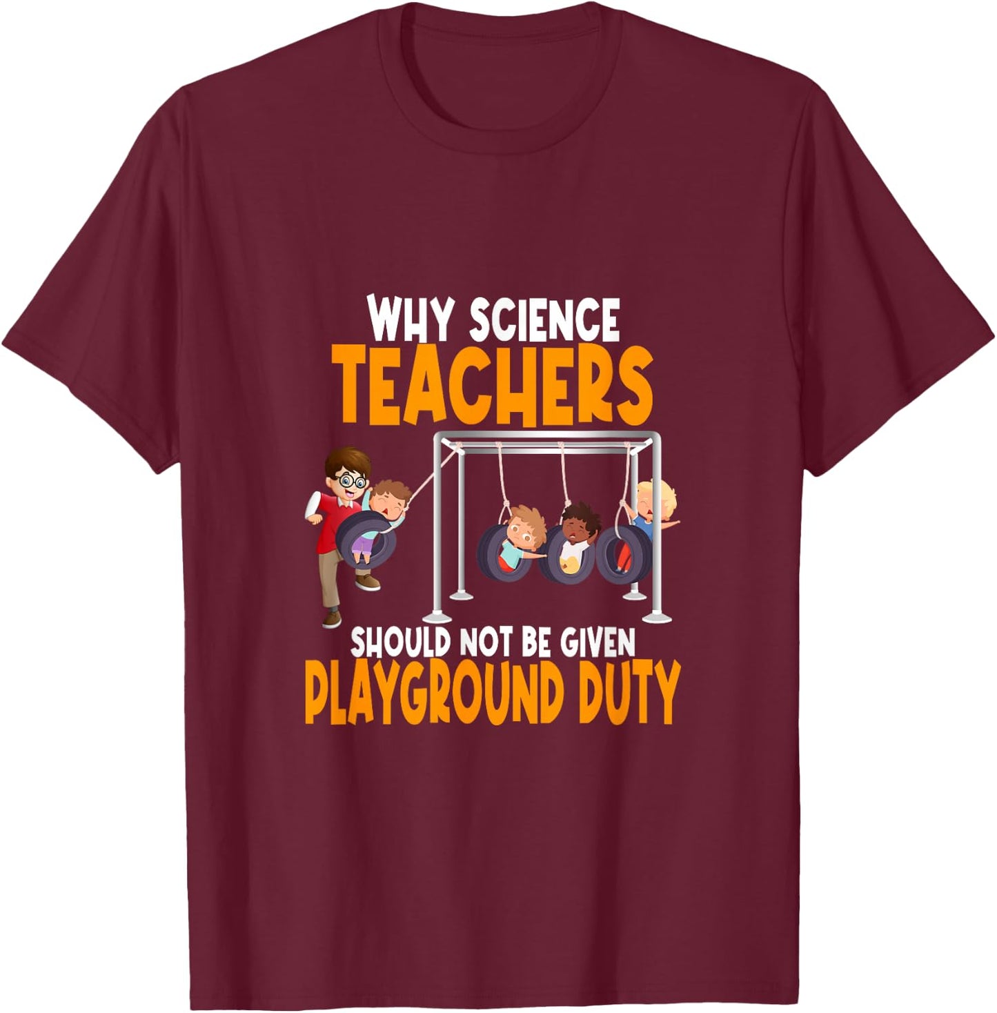 Why Science Teachers Should Not Be Given Playground Duty T-Shirt - T-Shirt | Maroon