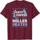 Jesus Coffee And Roller Skates Christian Roller Skating T-Shirt - T-Shirt | Maroon