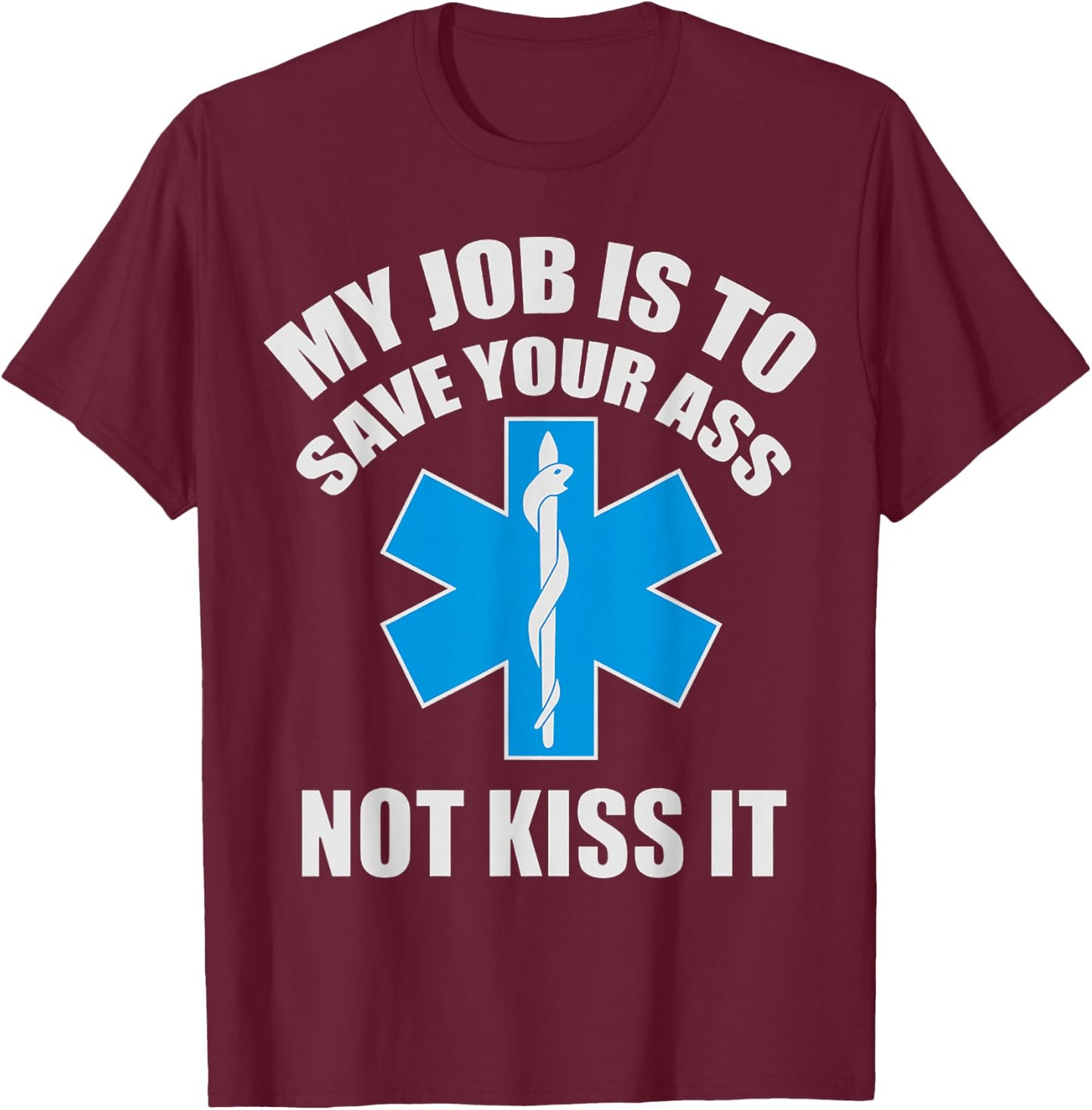 My Job Is To Save Your A-s Not Kiss It Funny EMT Paramedic T-Shirt - T-Shirt | Maroon
