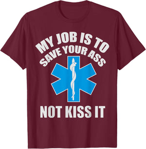 My Job Is To Save Your A-s Not Kiss It Funny EMT Paramedic T-Shirt - T-Shirt | Maroon
