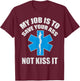 My Job Is To Save Your A-s Not Kiss It Funny EMT Paramedic T-Shirt - T-Shirt | Maroon