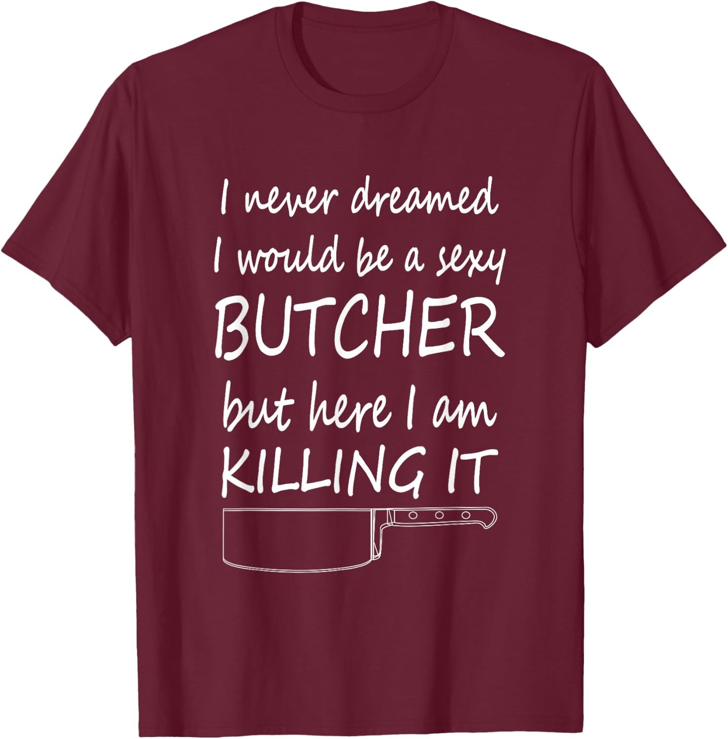 Sexy Butcher Funny Butcher Killing it T-Shirt - T-Shirt | Maroon