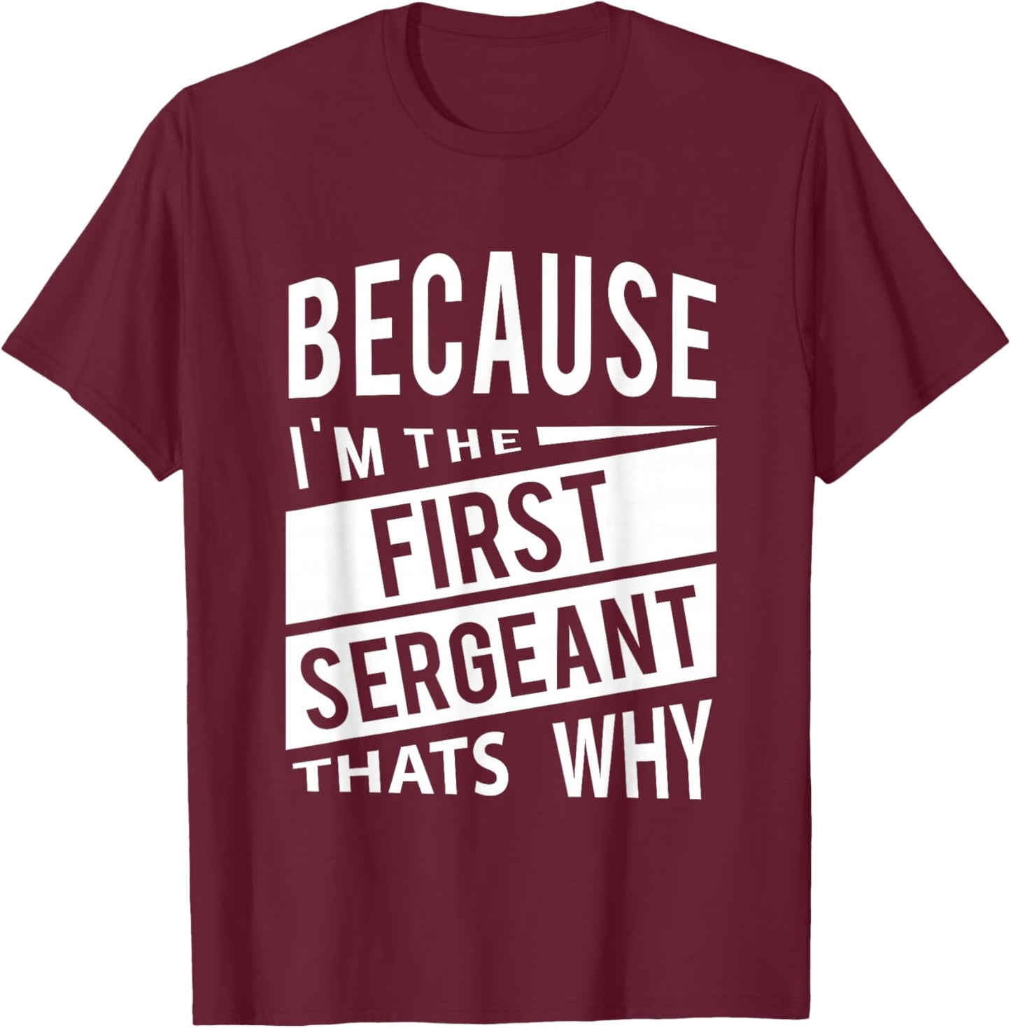 Because I'm The First Sergeant 1SG - That's Why T-Shirt - T-Shirt | Maroon