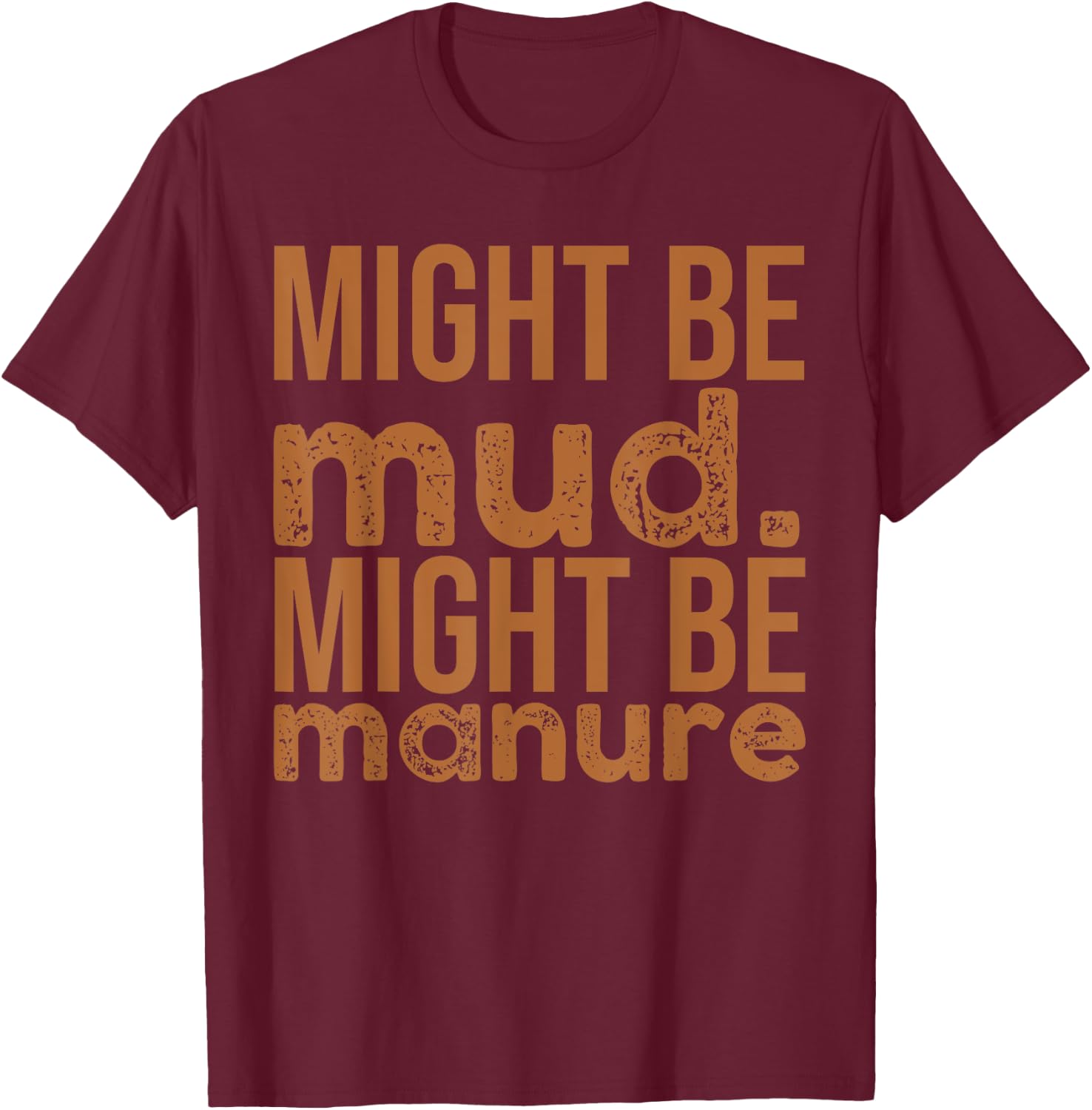 Might Be Mud Might Be Manure Funny Quote Farming T-Shirt - T-Shirt | Maroon