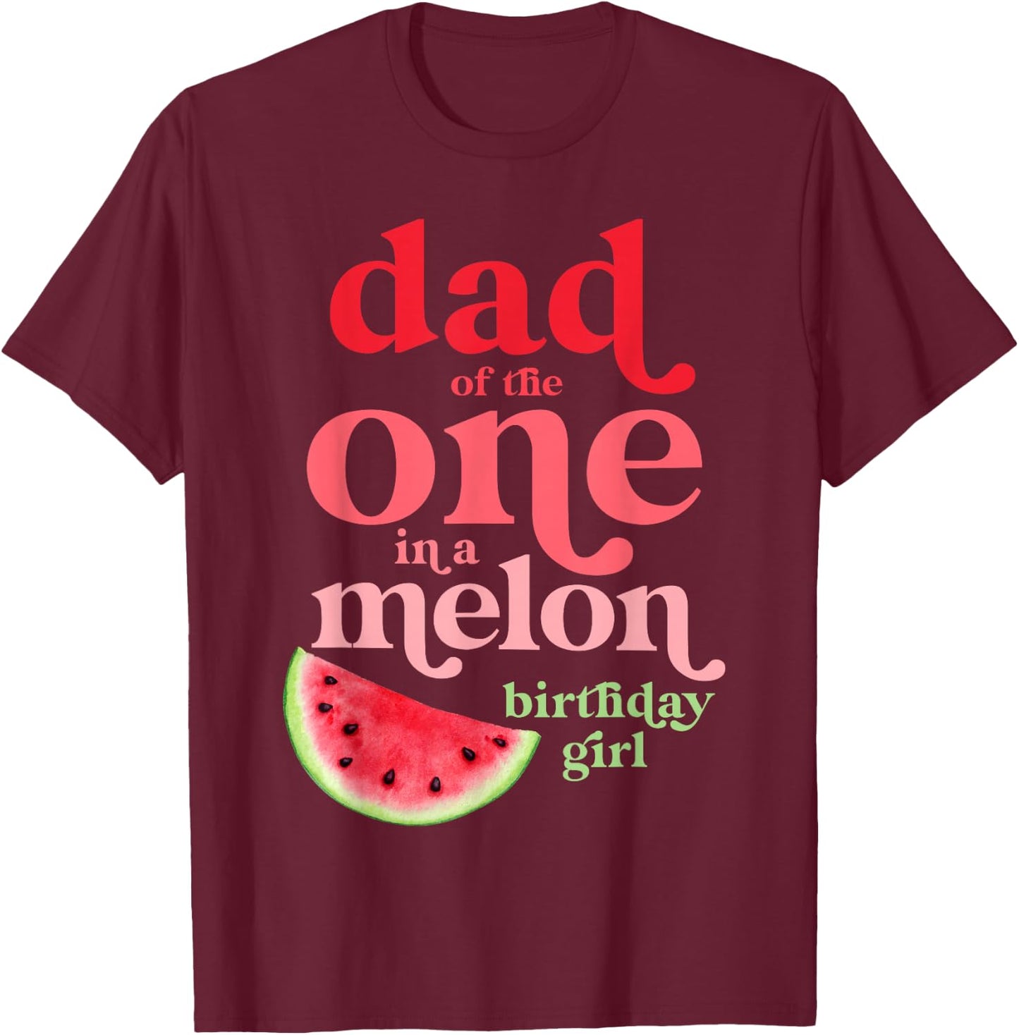 Dad of the One In A Melon Birthday Girl Watermelon First T-Shirt - T-Shirt | Maroon