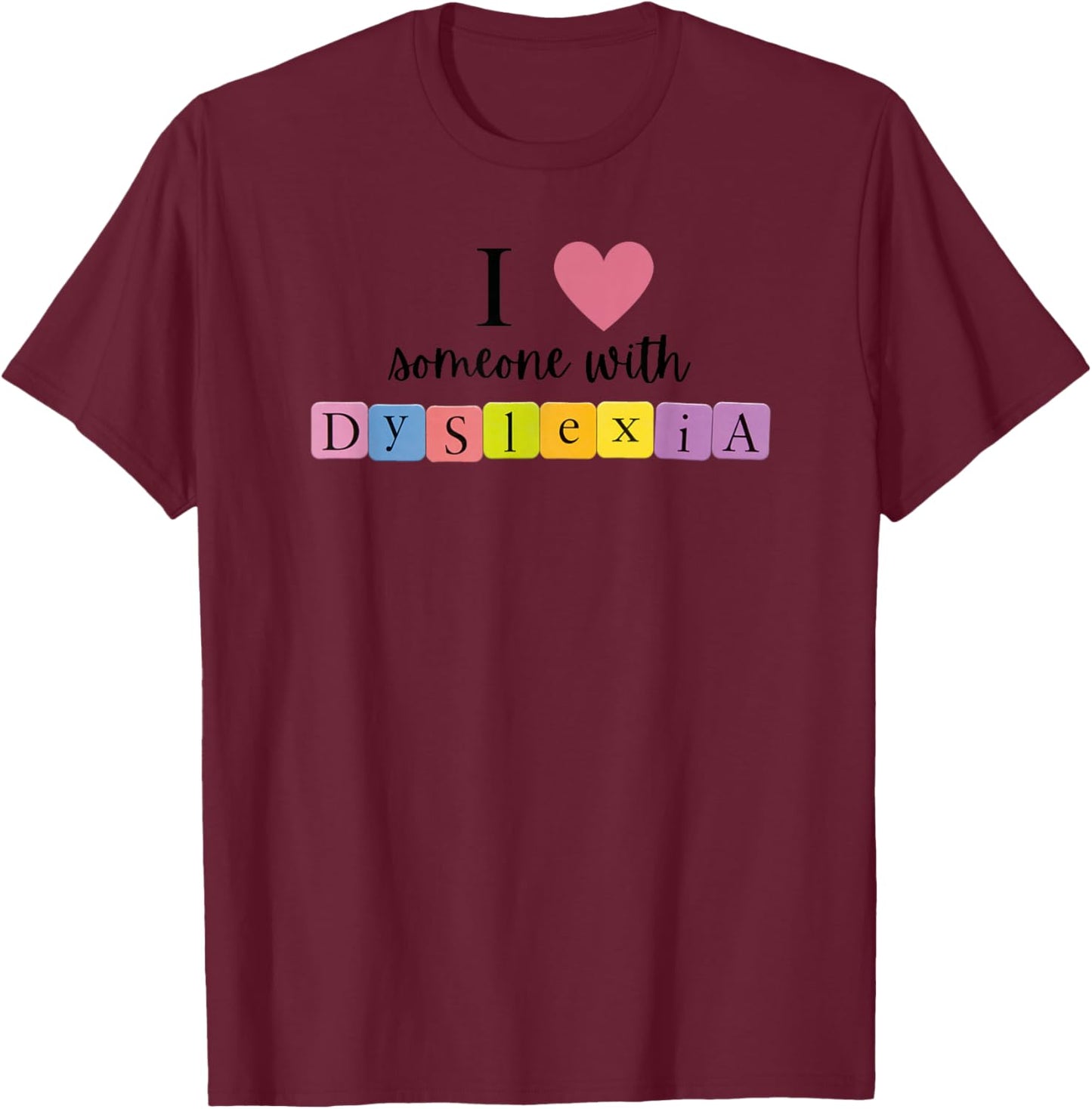 I Love Someone With Dyslexia T-Shirt - T-Shirt | Maroon