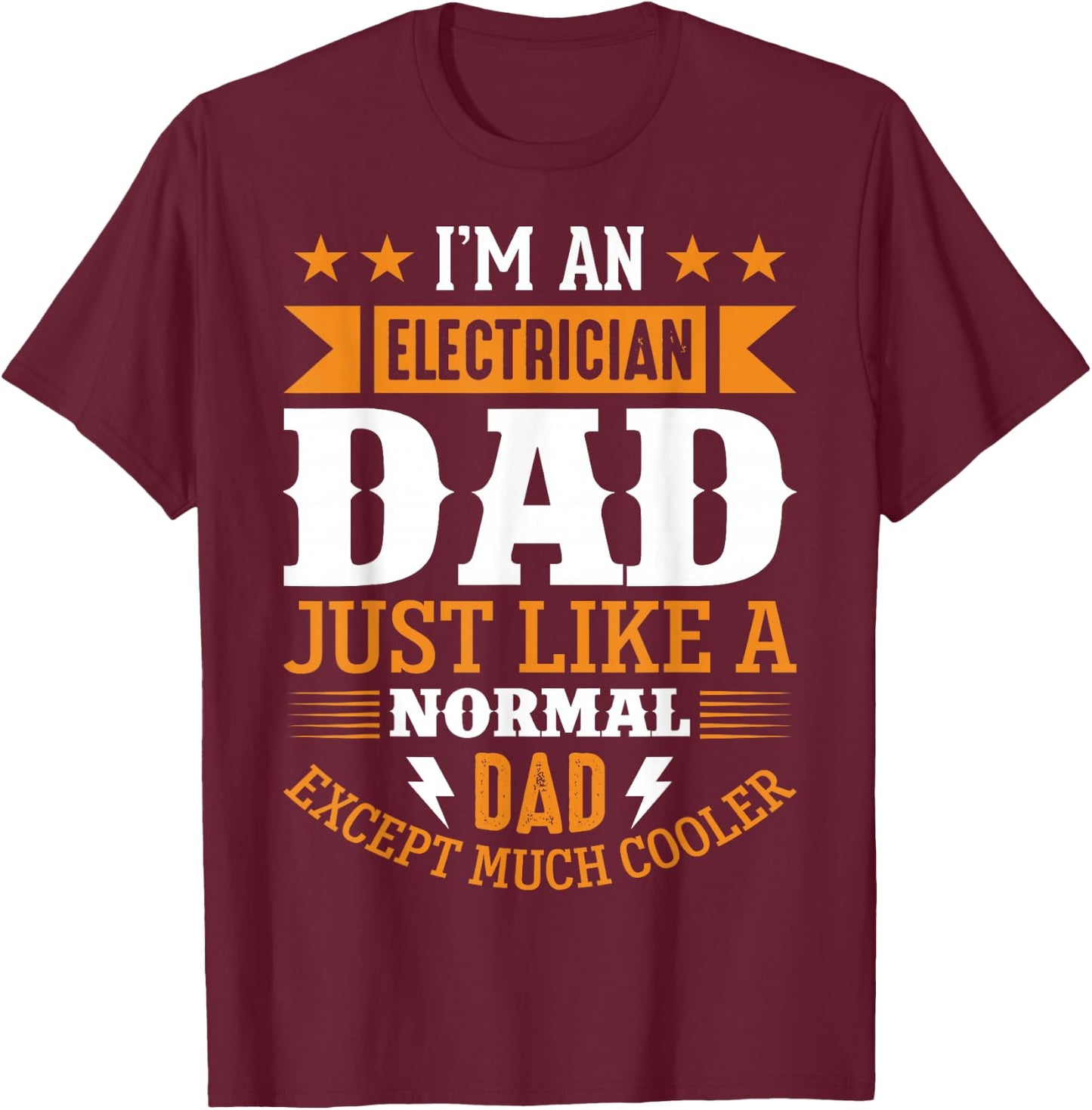Im An Electrician Dad Just Like A Normal Dad, Much Cooler T-Shirt - T-Shirt | Maroon