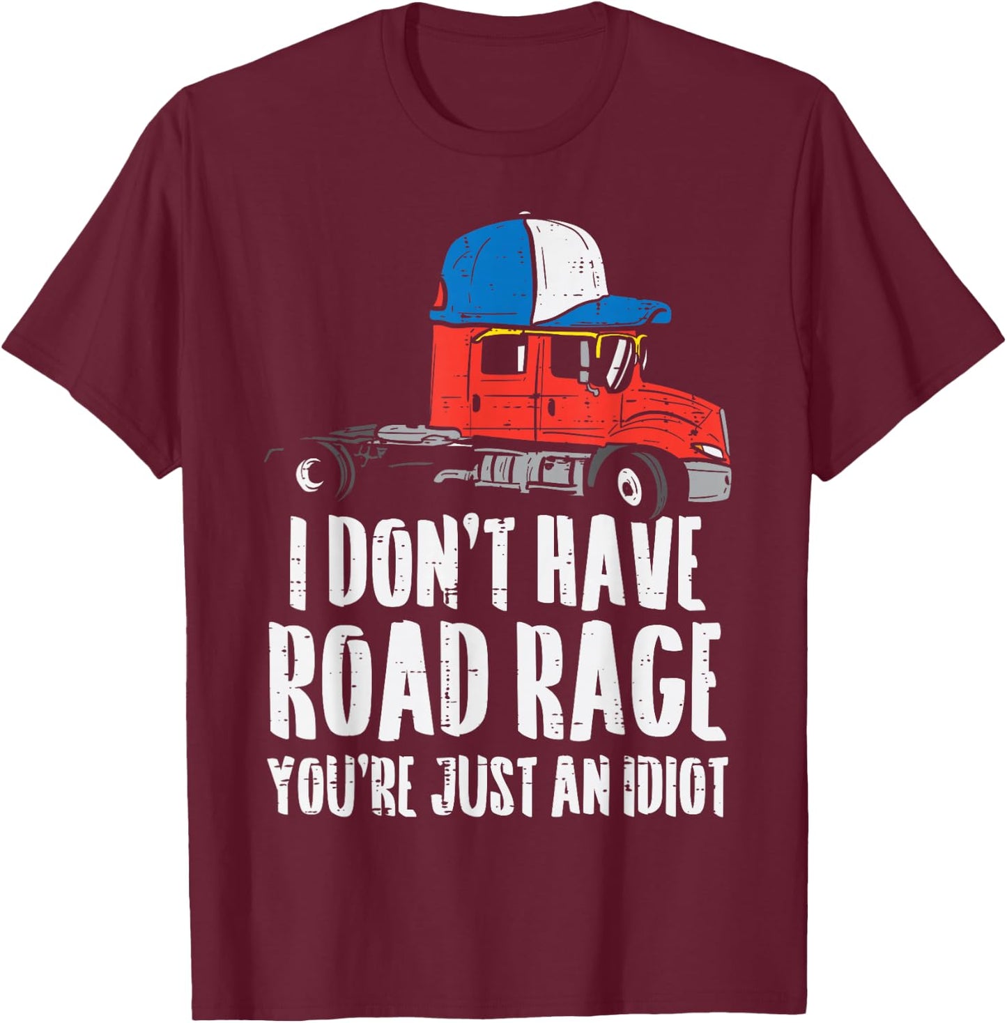 Dont Have Road Rage Idiot Truck Funny Trucker Driver Gift T-Shirt - T-Shirt | Maroon