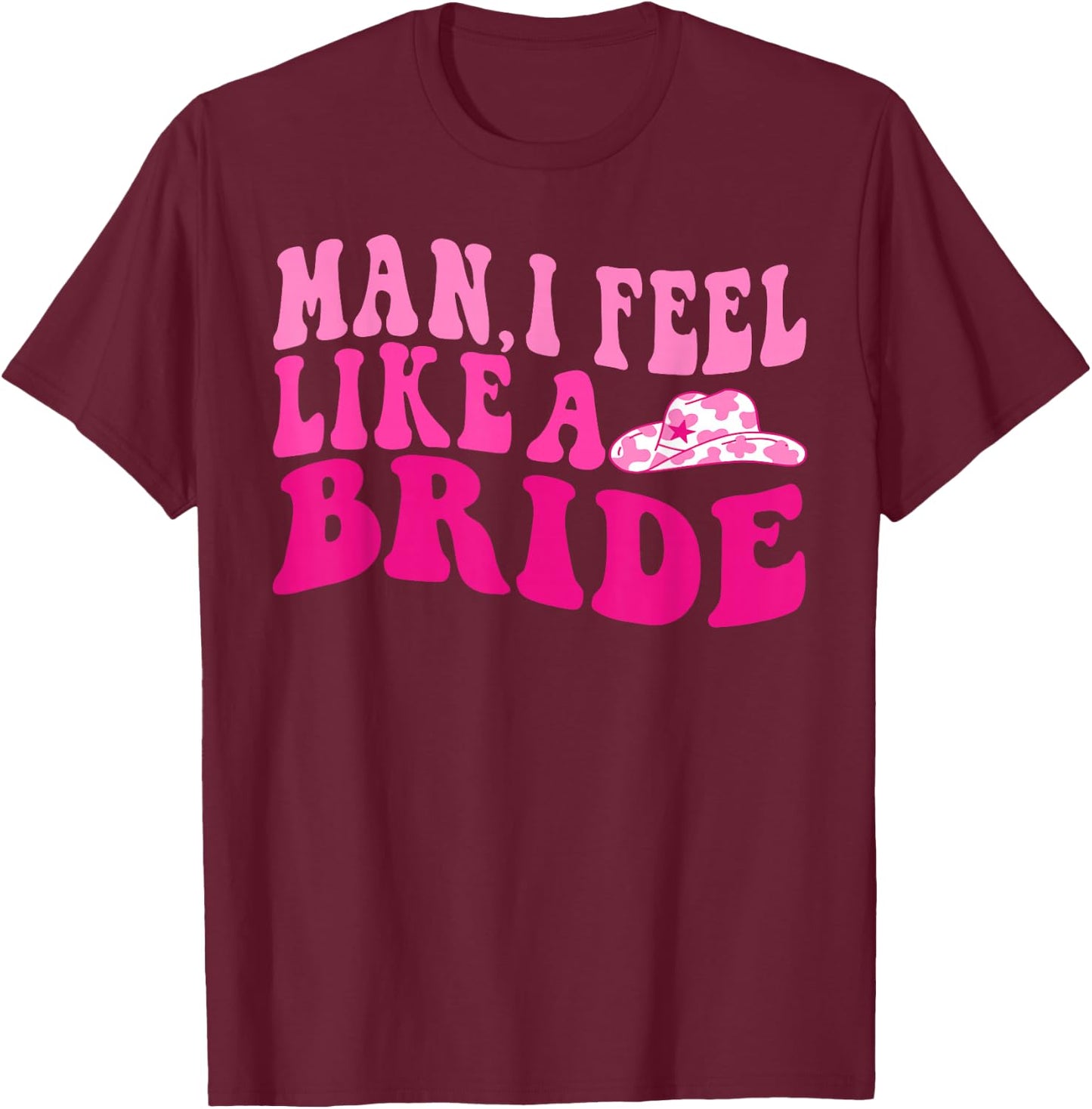 Man I Feel Like a Bride Groovy Let's Go Girls Bachelorette T-Shirt - T-Shirt | Maroon