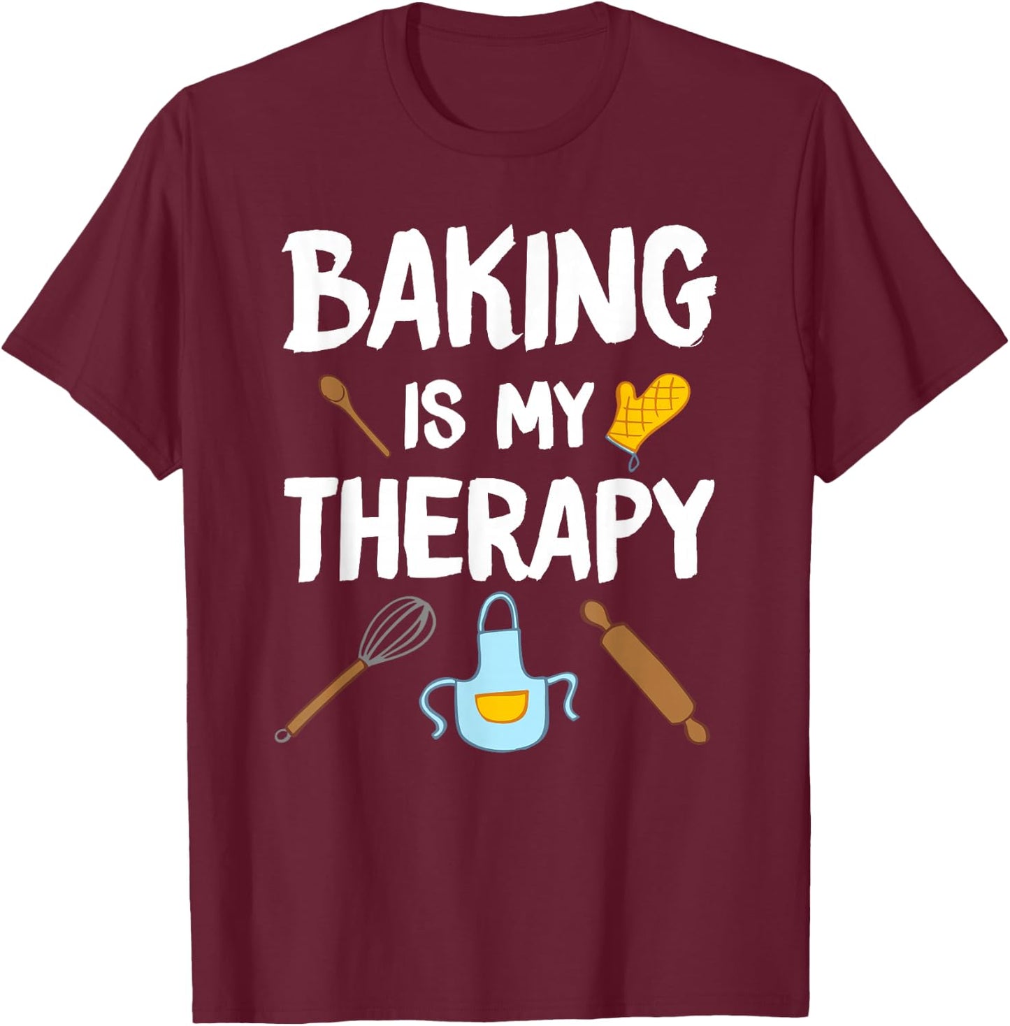 Funny Baking Is My Therapy For Baking Lover Baker Men Women T-Shirt - T-Shirt | Maroon