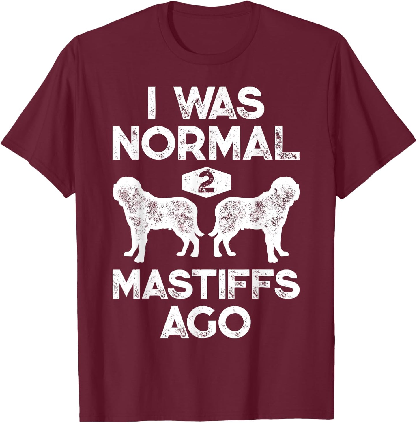 I Was Normal 2 Mastiffs Ago Funny English Mastiff Vintage T-Shirt - T-Shirt | Maroon