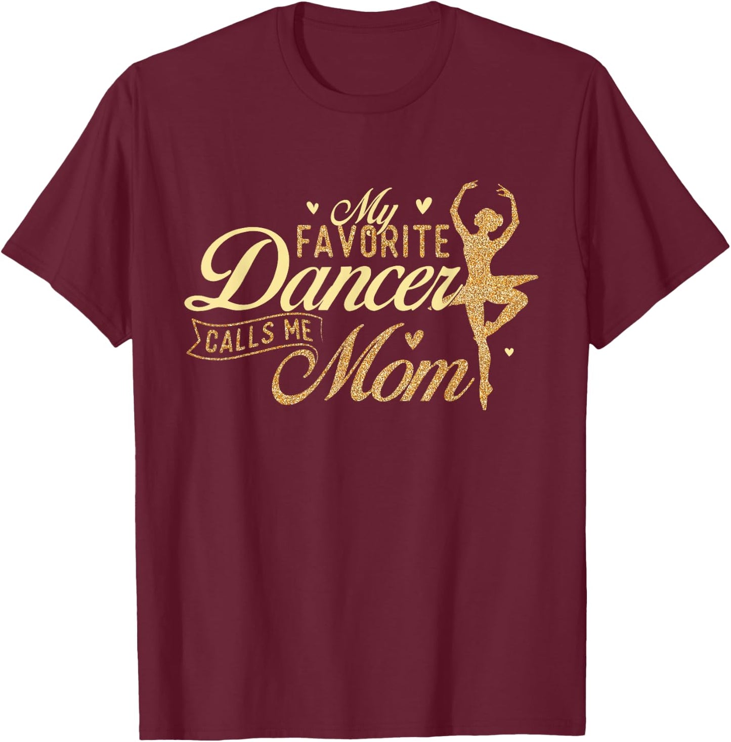 My Favorite Dancer Calls Me Mom - Ballerina Ballet Dancing T-Shirt - T-Shirt | Maroon