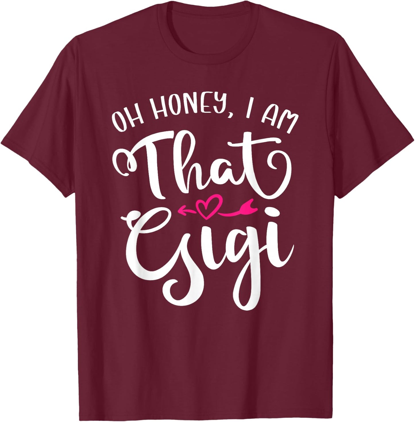 Oh Honey I Am That Gigi Funny For Proud Grandma Mother's Day T-Shirt - T-Shirt | Maroon