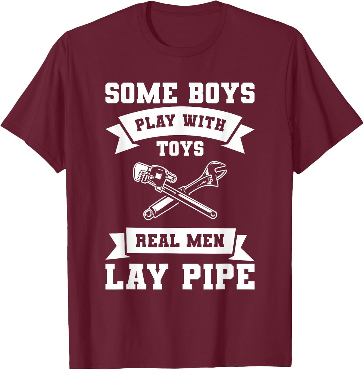 Some Boys Play with Toys Real Men Lay Pipe Plumber T-Shirt - T-Shirt | Maroon