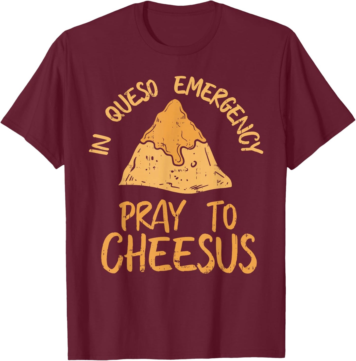 Funny Cinco De Mayo In Queso Emergency Shirt Pray To Cheesus T-Shirt - T-Shirt | Maroon